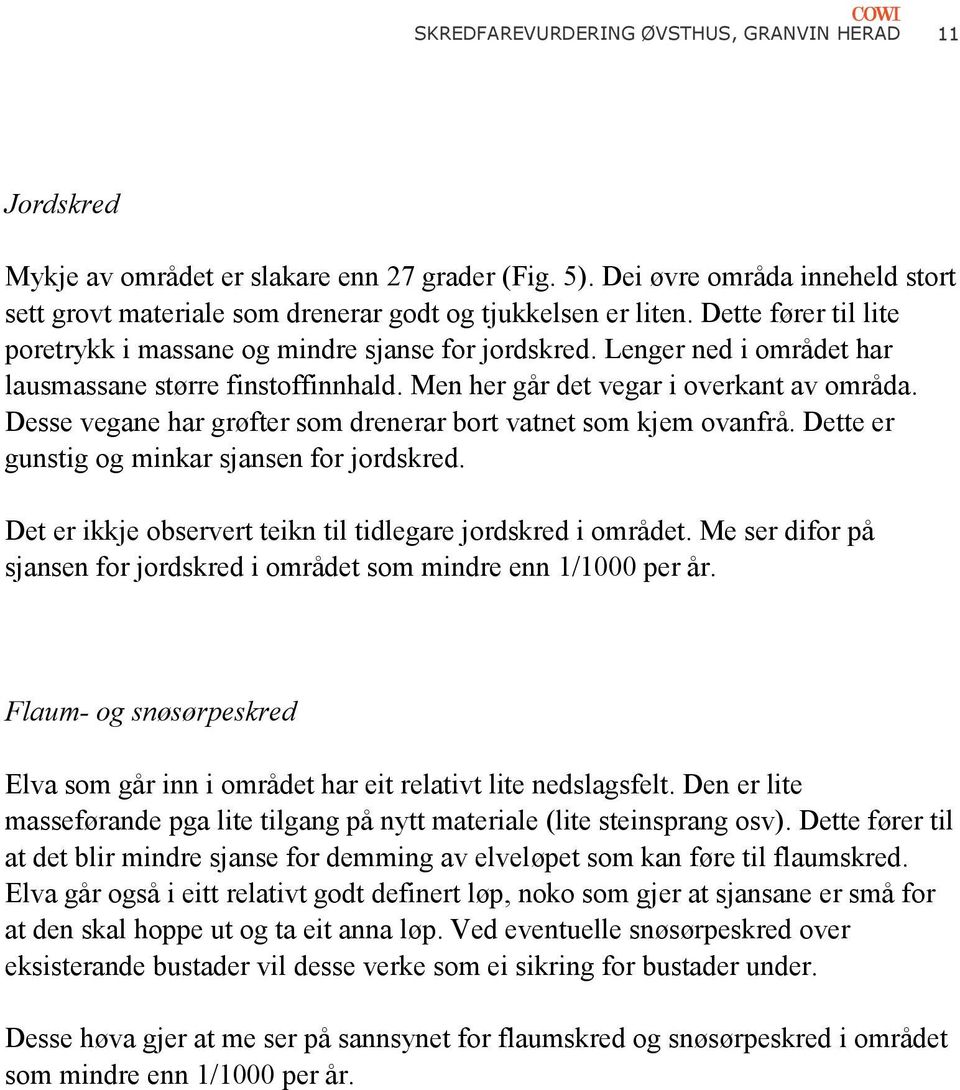 Desse vegane har grøfter som drenerar bort vatnet som kjem ovanfrå. Dette er gunstig og minkar sjansen for jordskred. Det er ikkje observert teikn til tidlegare jordskred i området.