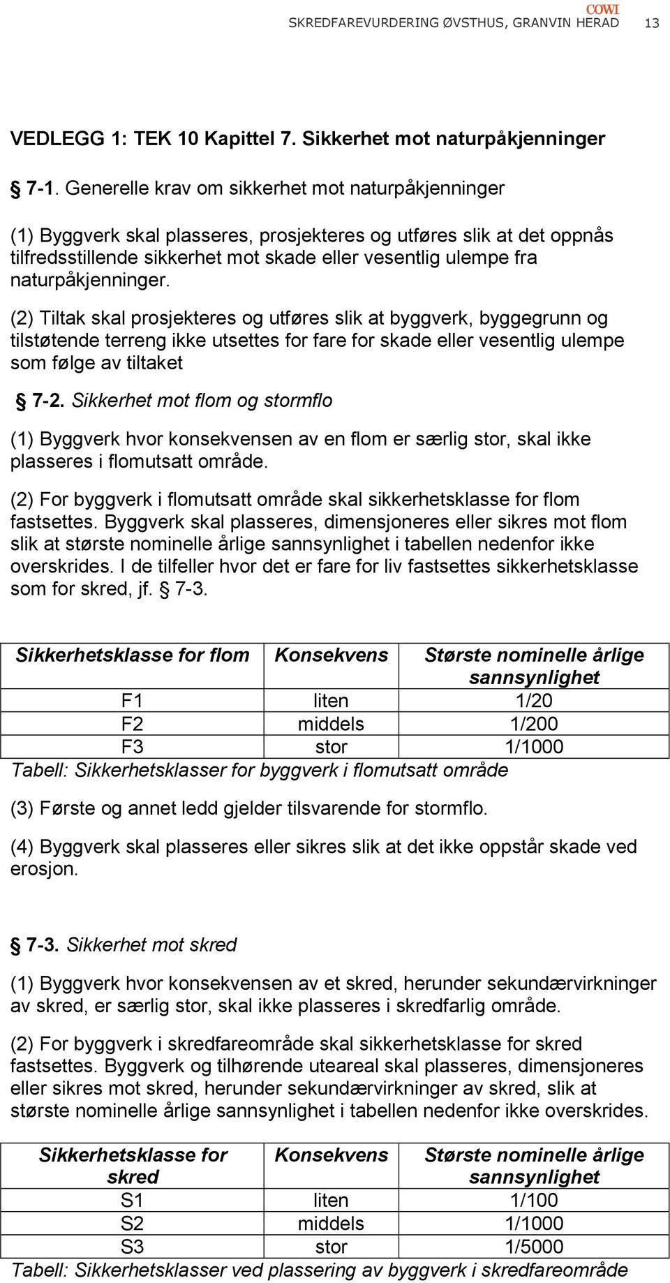 naturpåkjenninger. (2) Tiltak skal prosjekteres og utføres slik at byggverk, byggegrunn og tilstøtende terreng ikke utsettes for fare for skade eller vesentlig ulempe som følge av tiltaket 7-2.