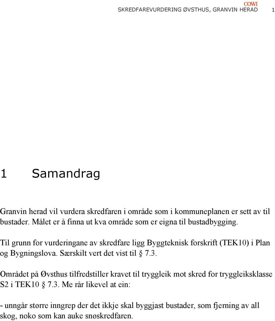 Til grunn for vurderingane av skredfare ligg Byggteknisk forskrift (TEK10) i Plan og Bygningslova. Særskilt vert det vist til 7.3.