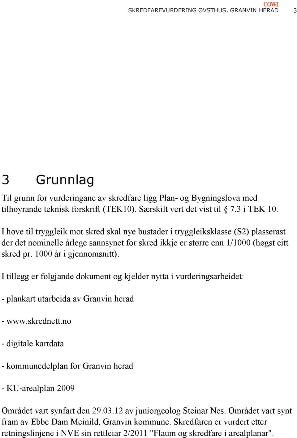 1000 år i gjennomsnitt). I tillegg er følgjande dokument og kjelder nytta i vurderingsarbeidet: - plankart utarbeida av Granvin herad - www.skrednett.