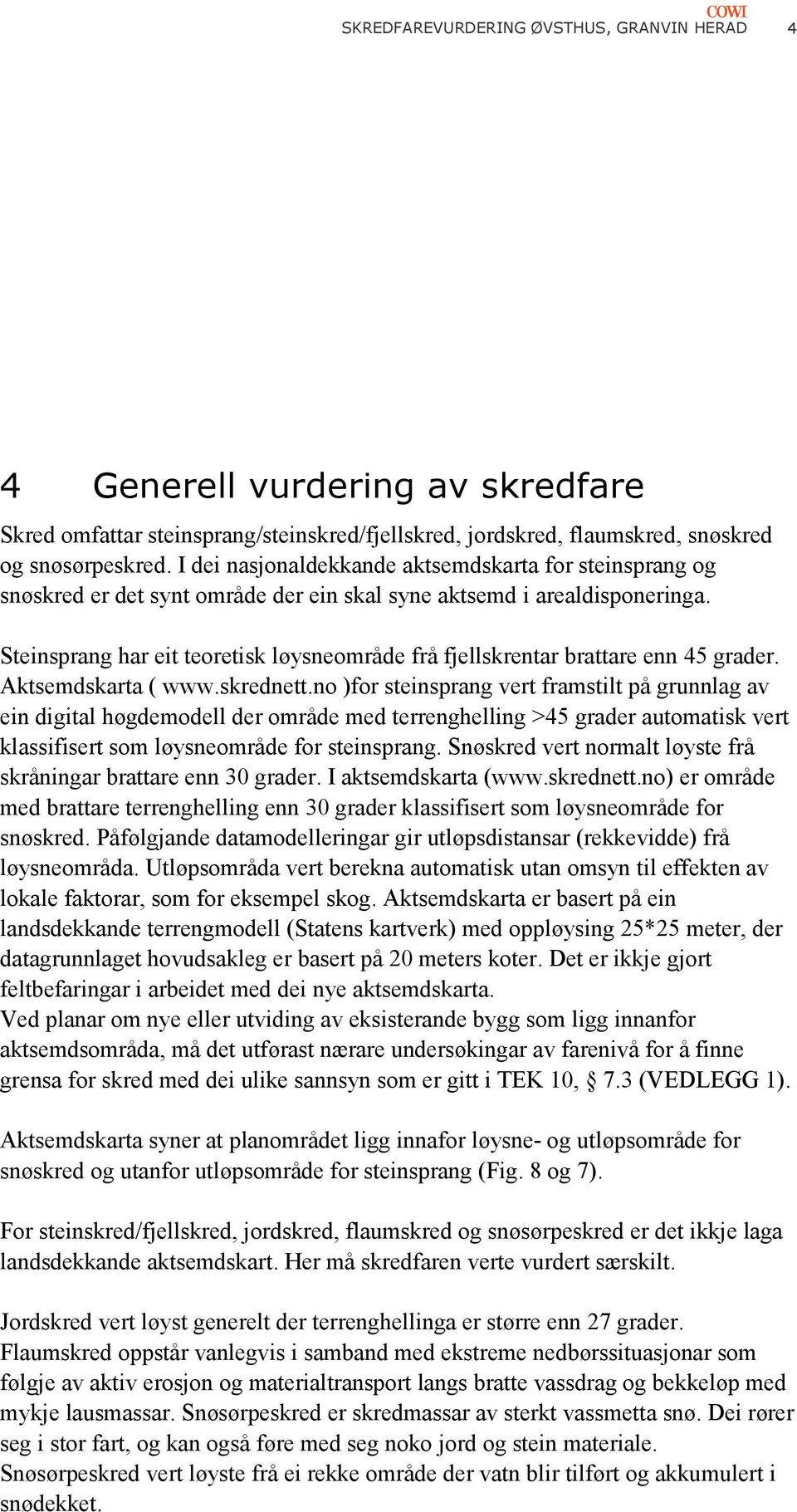Steinsprang har eit teoretisk løysneområde frå fjellskrentar brattare enn 45 grader. Aktsemdskarta ( www.skrednett.