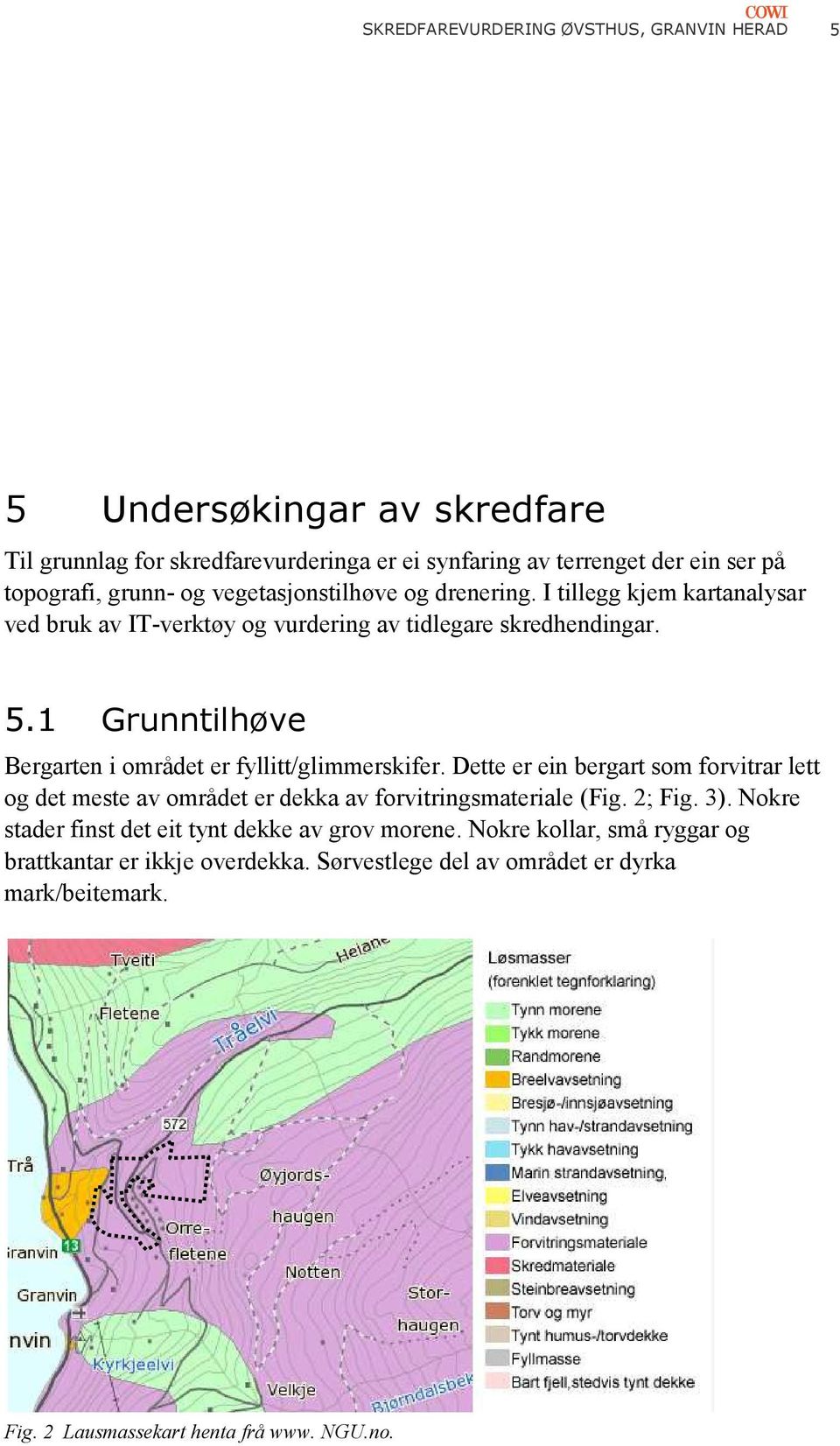 1 Grunntilhøve Bergarten i området er fyllitt/glimmerskifer. Dette er ein bergart som forvitrar lett og det meste av området er dekka av forvitringsmateriale (Fig. 2; Fig.