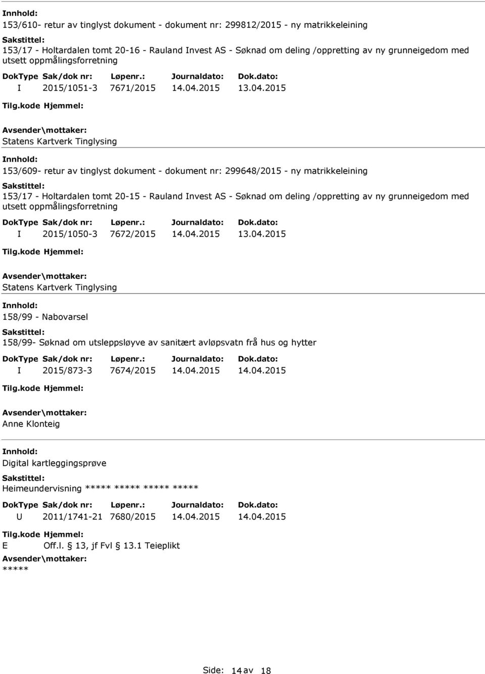 20-15 - Rauland nvest AS - Søknad om deling /oppretting av ny grunneigedom med utsett oppmålingsforretning 2015/1050-3 7672/2015 Statens Kartverk Tinglysing nnhold: 158/99 - Nabovarsel 158/99- Søknad