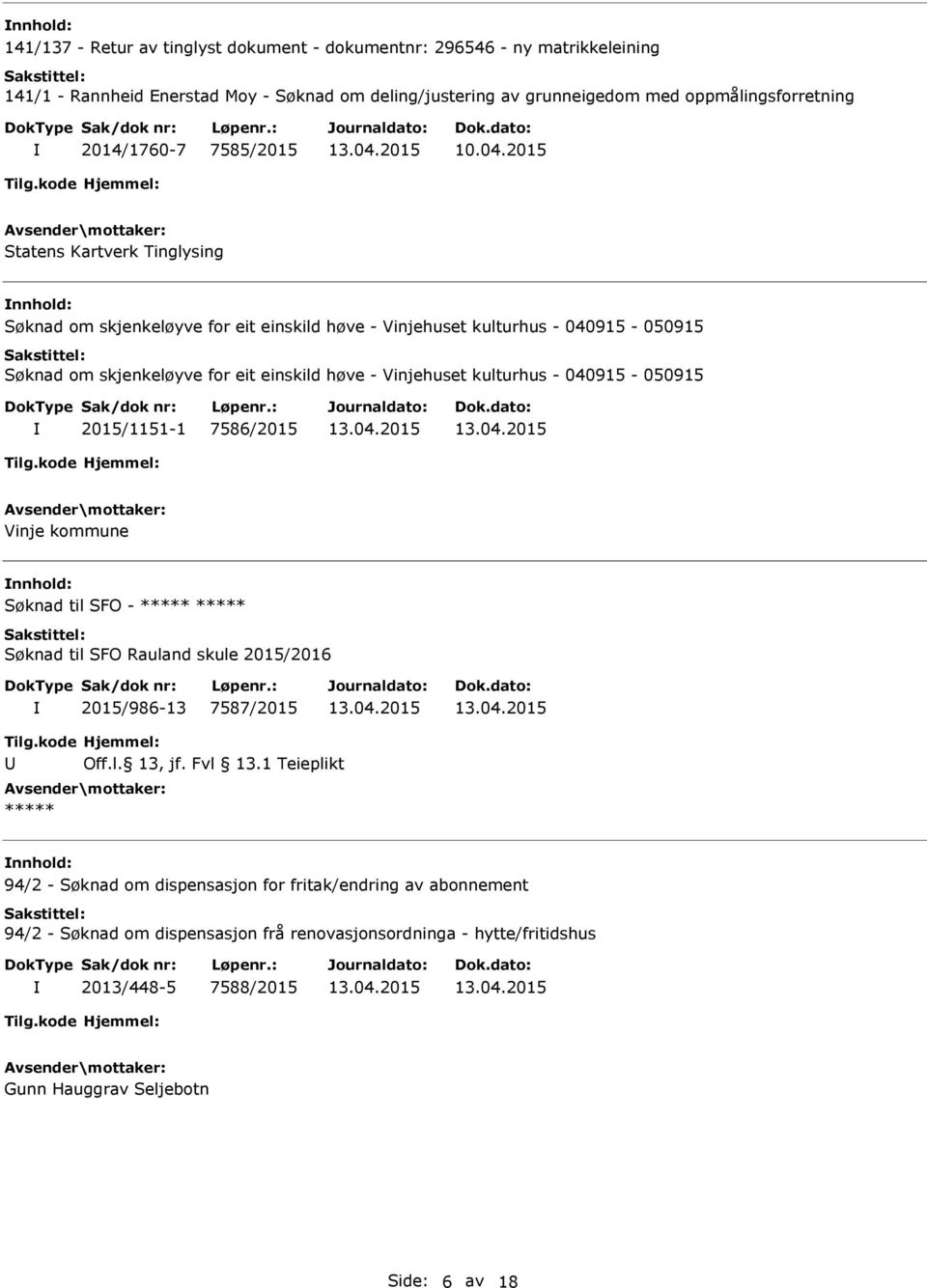 2015 Statens Kartverk Tinglysing nnhold: Søknad om skjenkeløyve for eit einskild høve - Vinjehuset kulturhus - 040915-050915 Søknad om skjenkeløyve for eit einskild høve - Vinjehuset kulturhus -