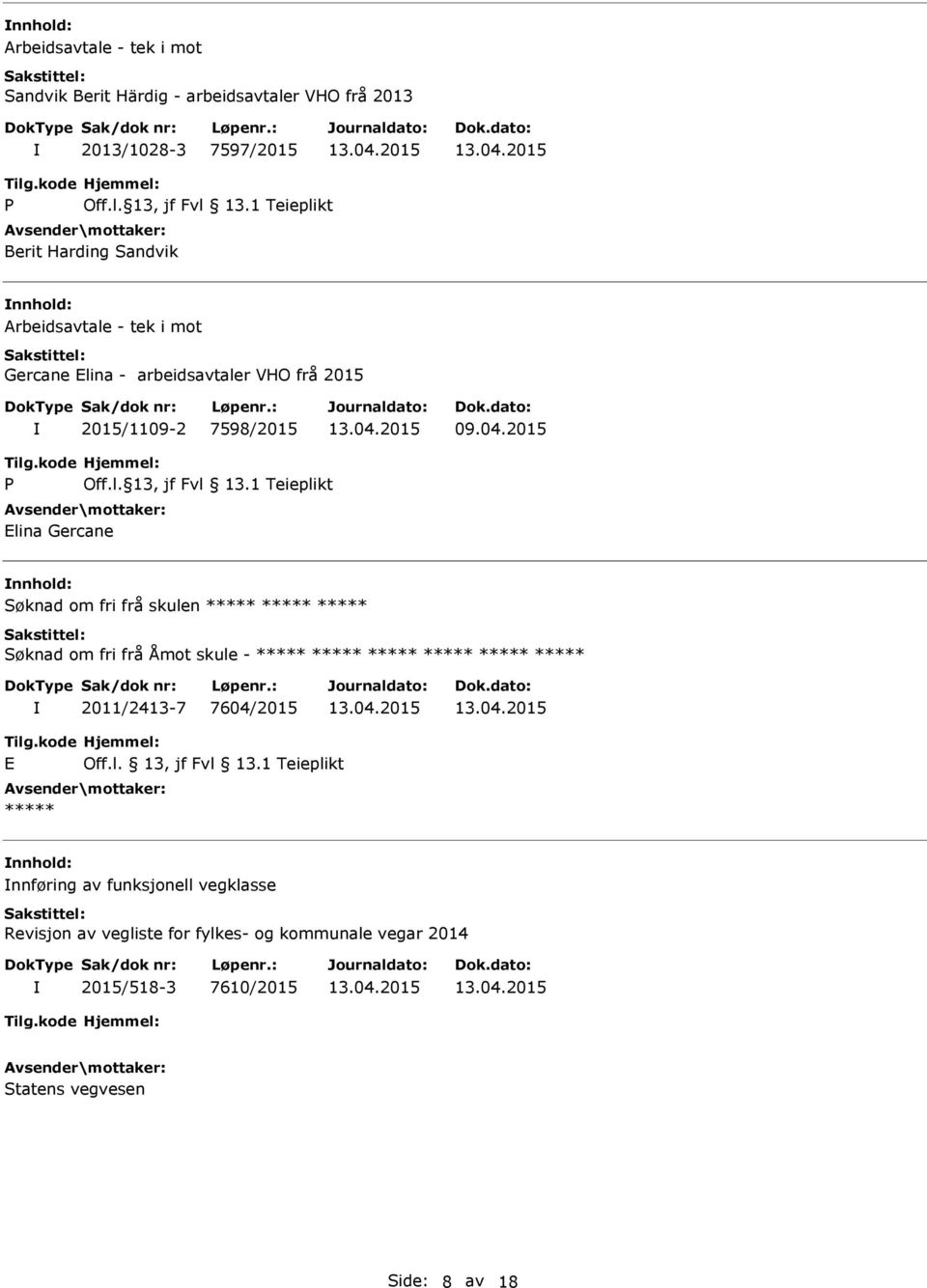 1 Teieplikt Elina Gercane nnhold: Søknad om fri frå skulen Søknad om fri frå Åmot skule - 2011/2413-7 7604/2015 E Off.l. 13, jf Fvl 13.