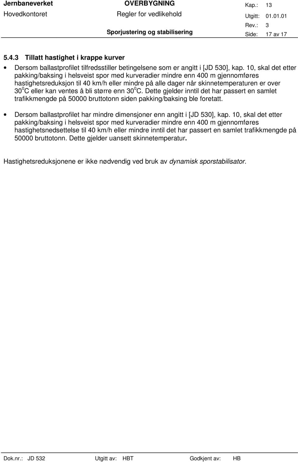 eller kan ventes å bli større enn 30 0 C. Dette gjelder inntil det har passert en samlet trafikkmengde på 50000 bruttotonn siden pakking/baksing ble foretatt.