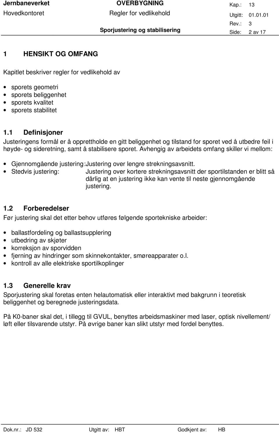 Avhengig av arbeidets omfang skiller vi mellom: Gjennomgående justering:justering over lengre strekningsavsnitt.