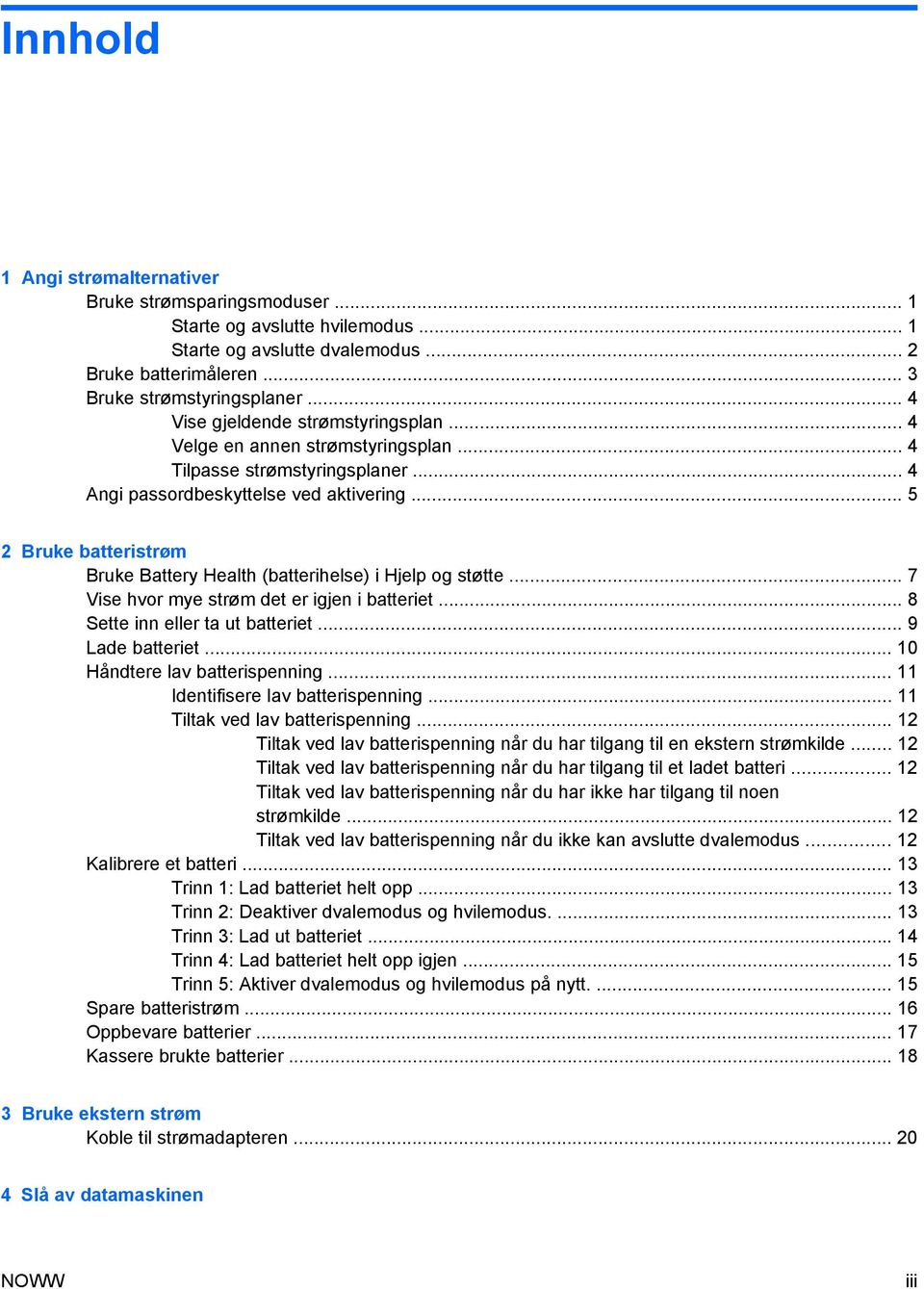 .. 5 2 Bruke batteristrøm Bruke Battery Health (batterihelse) i Hjelp og støtte... 7 Vise hvor mye strøm det er igjen i batteriet... 8 Sette inn eller ta ut batteriet... 9 Lade batteriet.