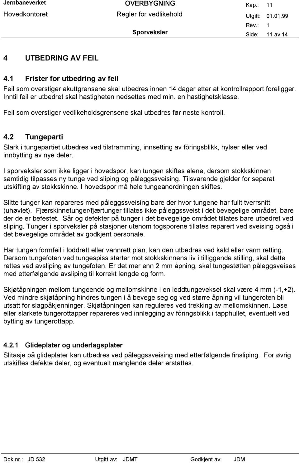 2 Tungeparti Slark i tungepartiet utbedres ved tilstramming, innsetting av fòringsblikk, hylser eller ved innbytting av nye deler.