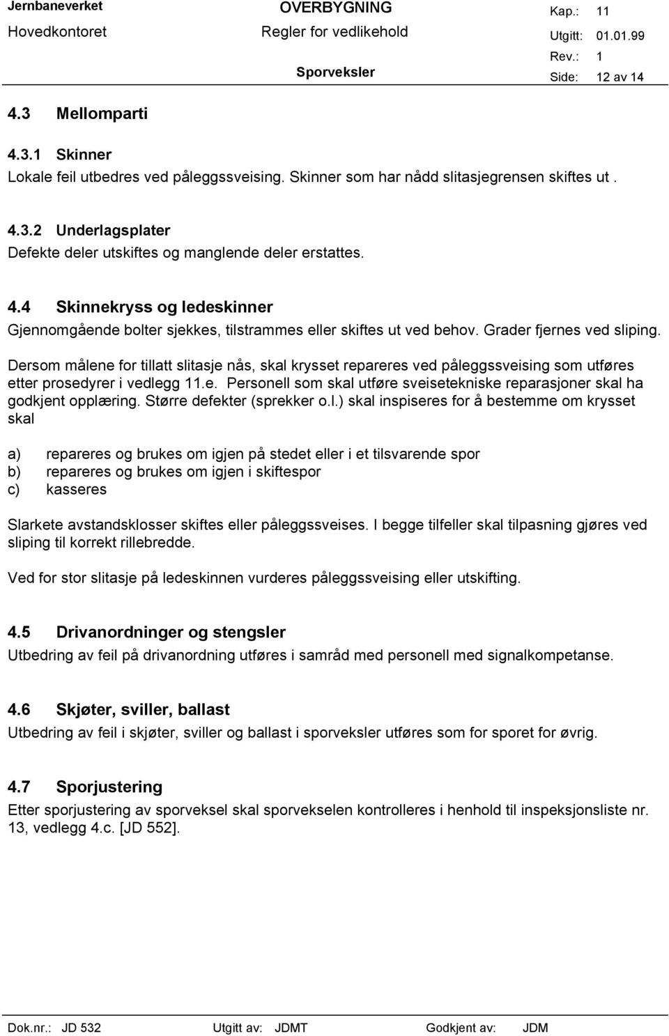 Dersom målene for tillatt slitasje nås, skal krysset repareres ved påleggssveising som utføres etter prosedyrer i vedlegg 11.e. Personell som skal utføre sveisetekniske reparasjoner skal ha godkjent opplæring.