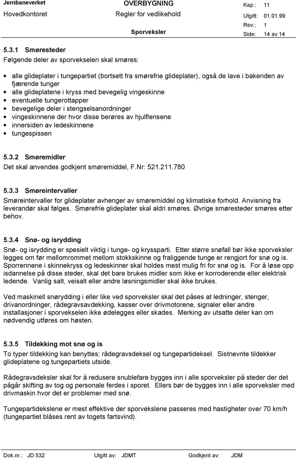 med bevegelig vingeskinne eventuelle tungerottapper bevegelige deler i stengselsanordninger vingeskinnene der hvor disse berøres av hjulflensene innersiden av ledeskinnene tungespissen 5.3.