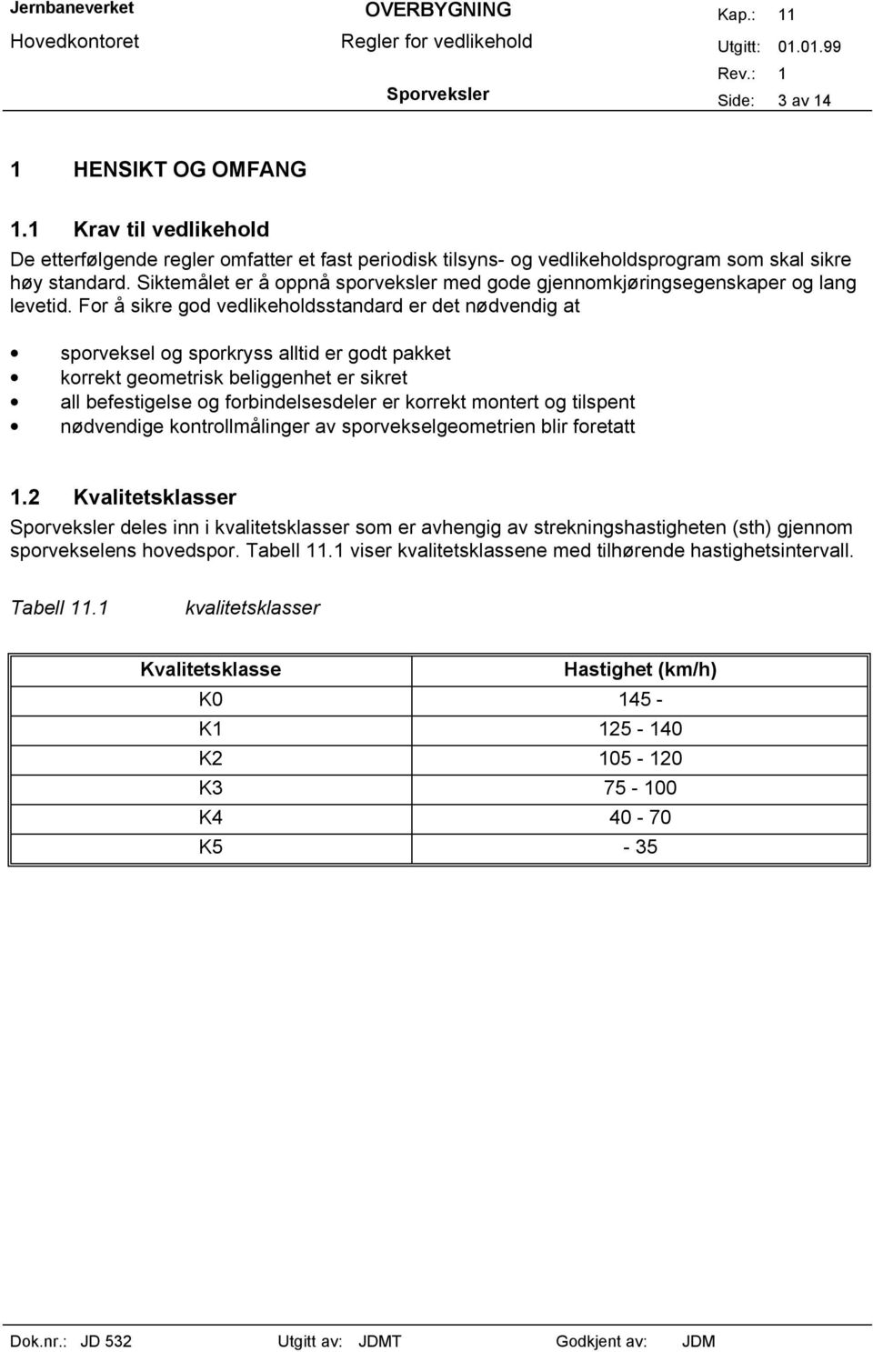 For å sikre god vedlikeholdsstandard er det nødvendig at sporveksel og sporkryss alltid er godt pakket korrekt geometrisk beliggenhet er sikret all befestigelse og forbindelsesdeler er korrekt