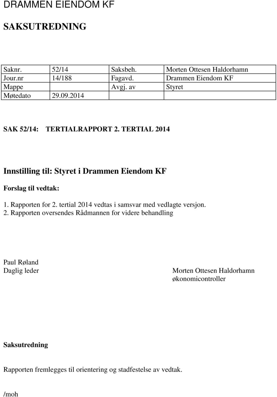 TERTIAL 2014 Innstilling til: Styret i Drammen Eiendom KF Forslag til vedtak: 1. Rapporten for 2.