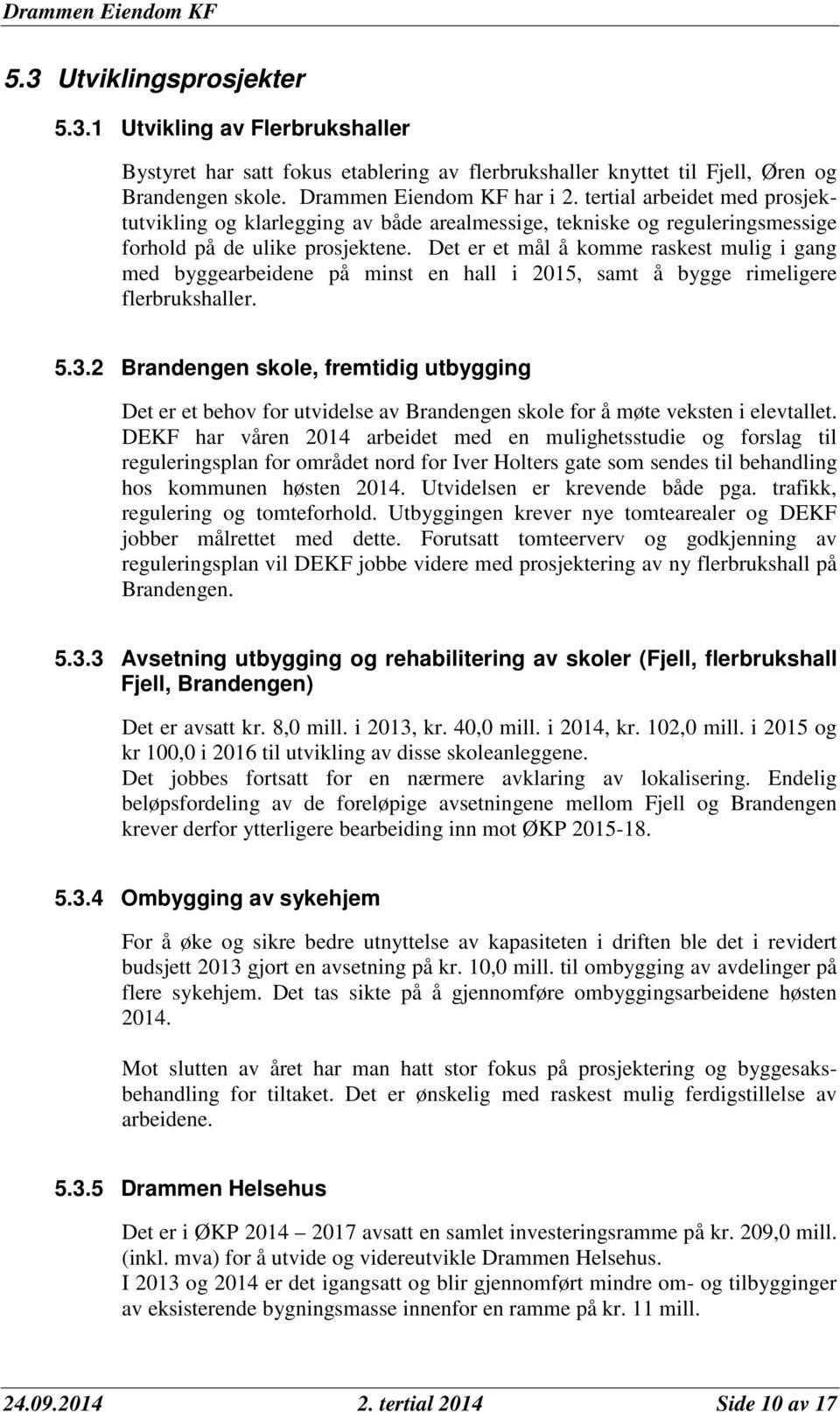 Det er et mål å komme raskest mulig i gang med byggearbeidene på minst en hall i 2015, samt å bygge rimeligere flerbrukshaller. 5.3.