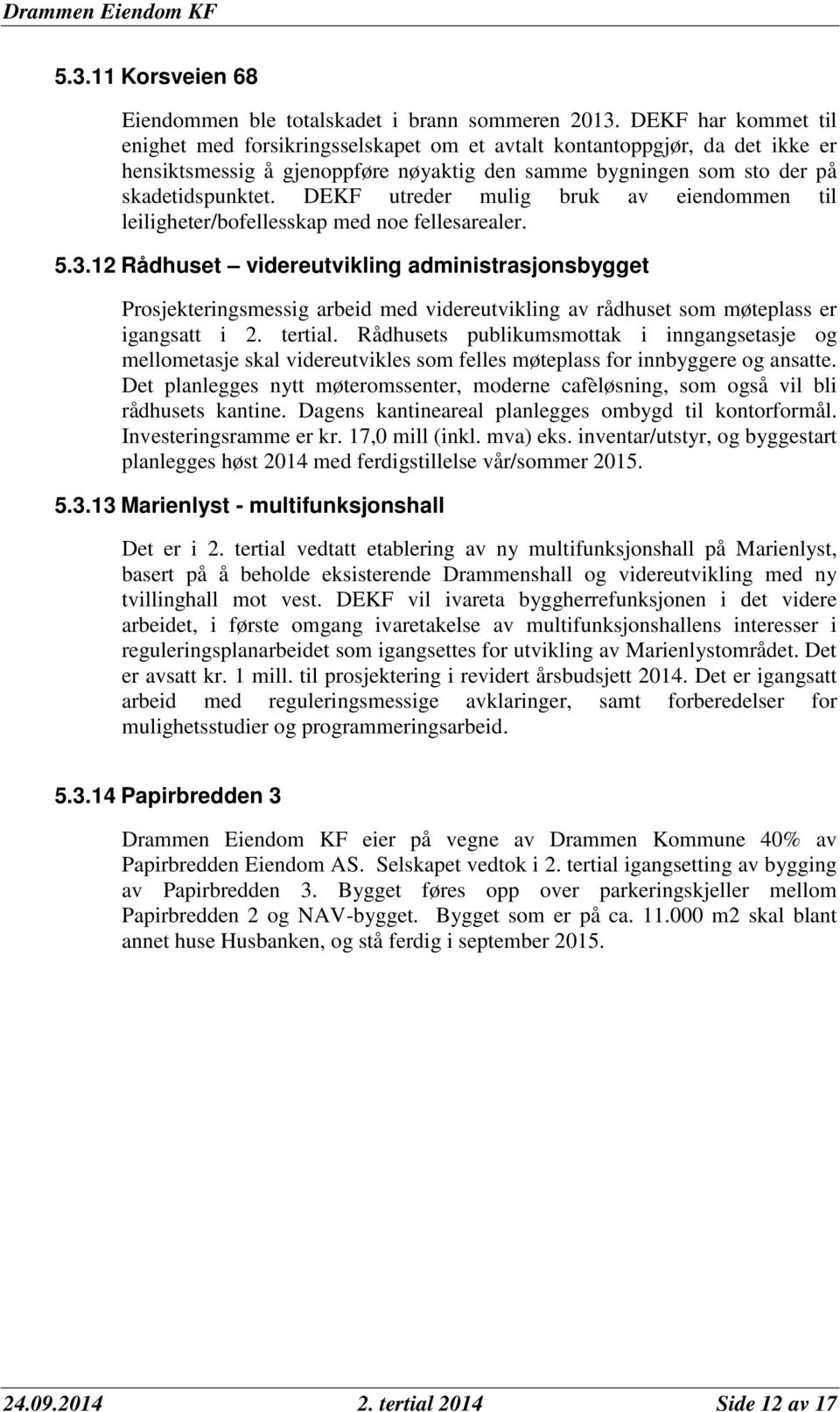 DEKF utreder mulig bruk av eiendommen til leiligheter/bofellesskap med noe fellesarealer. 5.3.