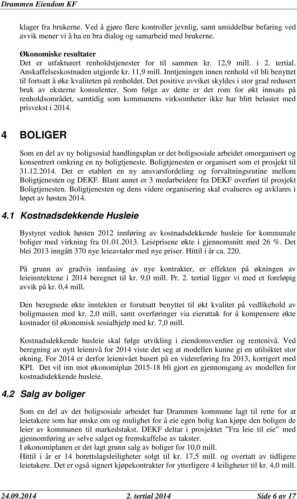 Inntjeningen innen renhold vil bli benyttet til fortsatt å øke kvaliteten på renholdet. Det positive avviket skyldes i stor grad redusert bruk av eksterne konsulenter.