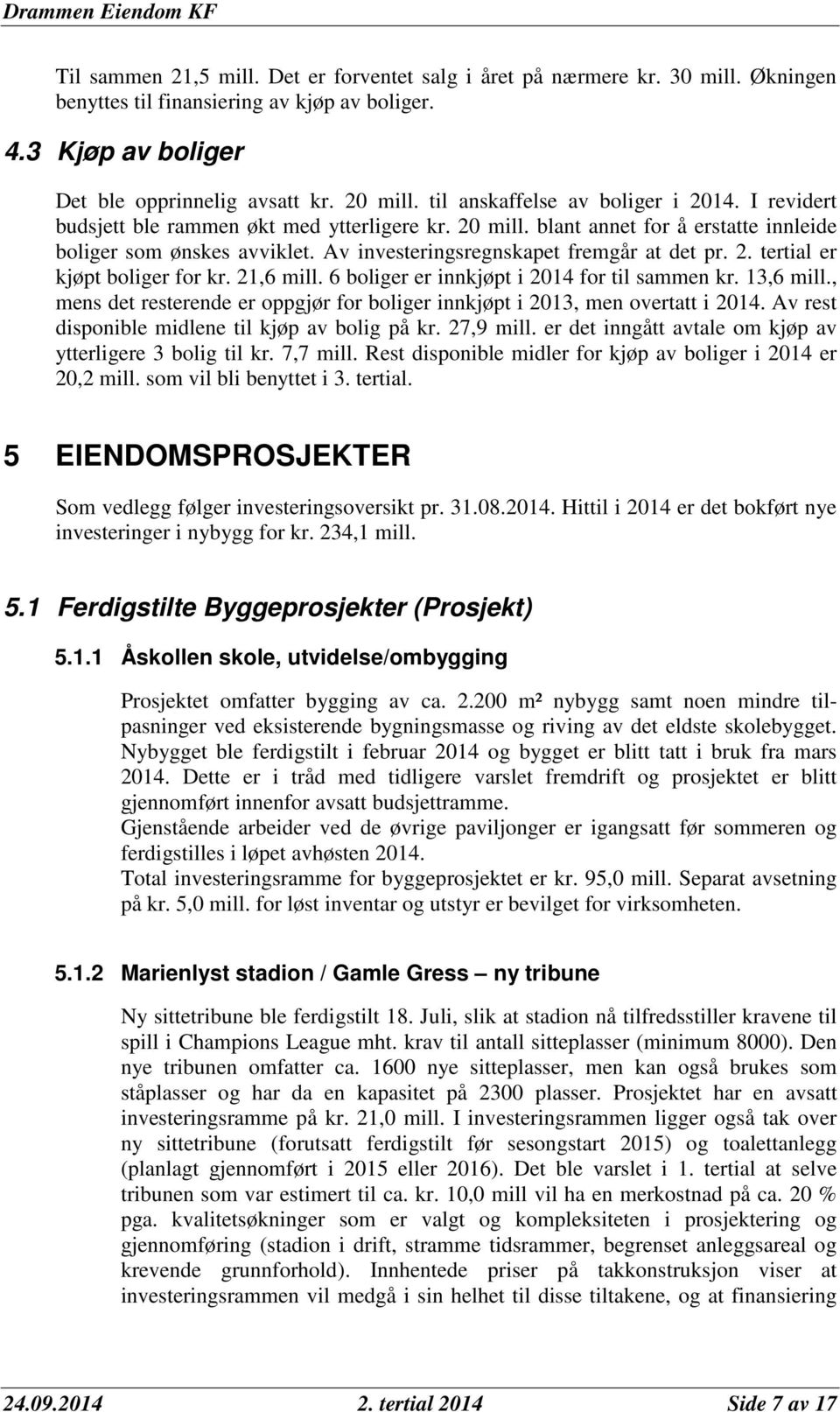 Av investeringsregnskapet fremgår at det pr. 2. tertial er kjøpt boliger for kr. 21,6 mill. 6 boliger er innkjøpt i 2014 for til sammen kr. 13,6 mill.