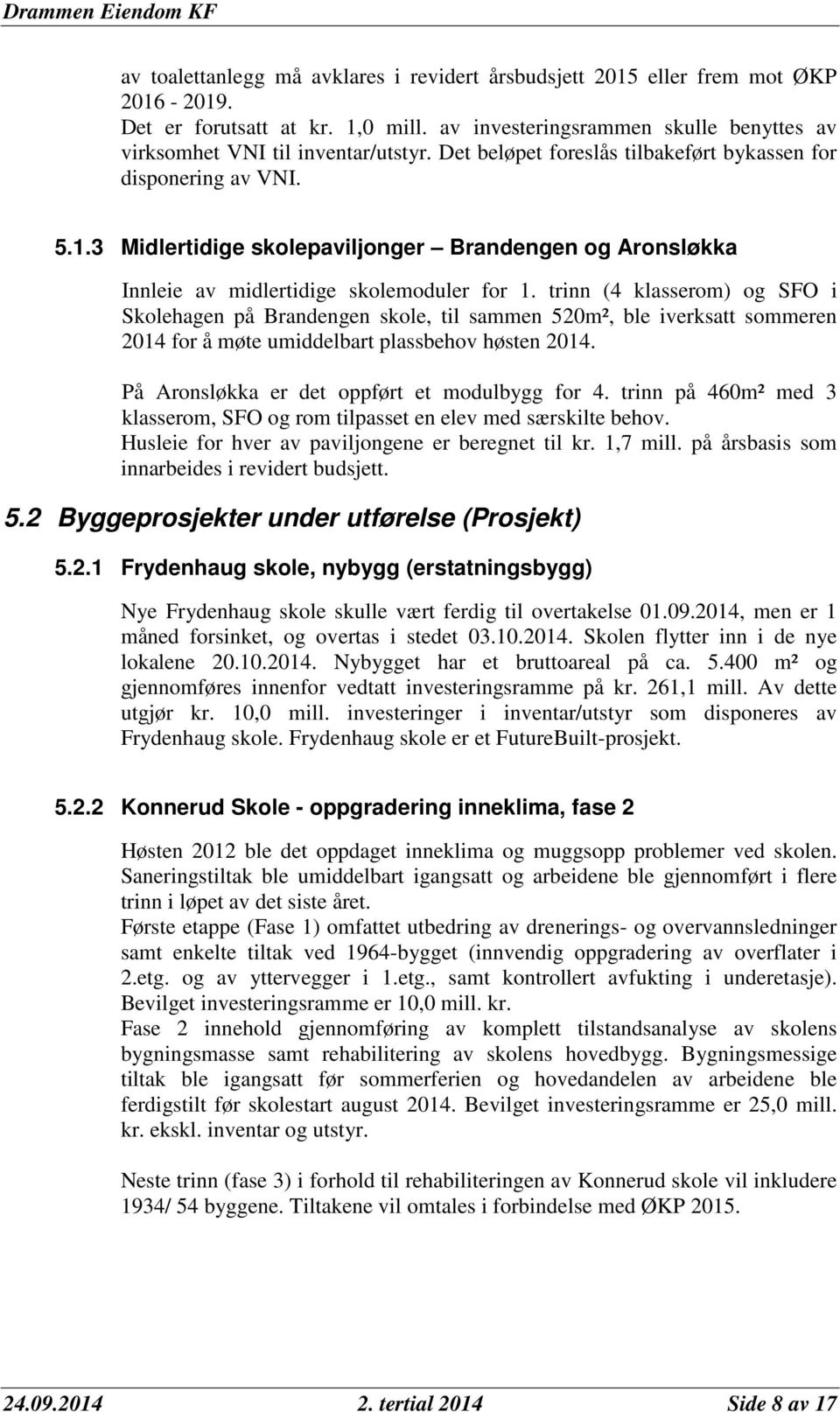 trinn (4 klasserom) og SFO i Skolehagen på Brandengen skole, til sammen 520m², ble iverksatt sommeren 2014 for å møte umiddelbart plassbehov høsten 2014.