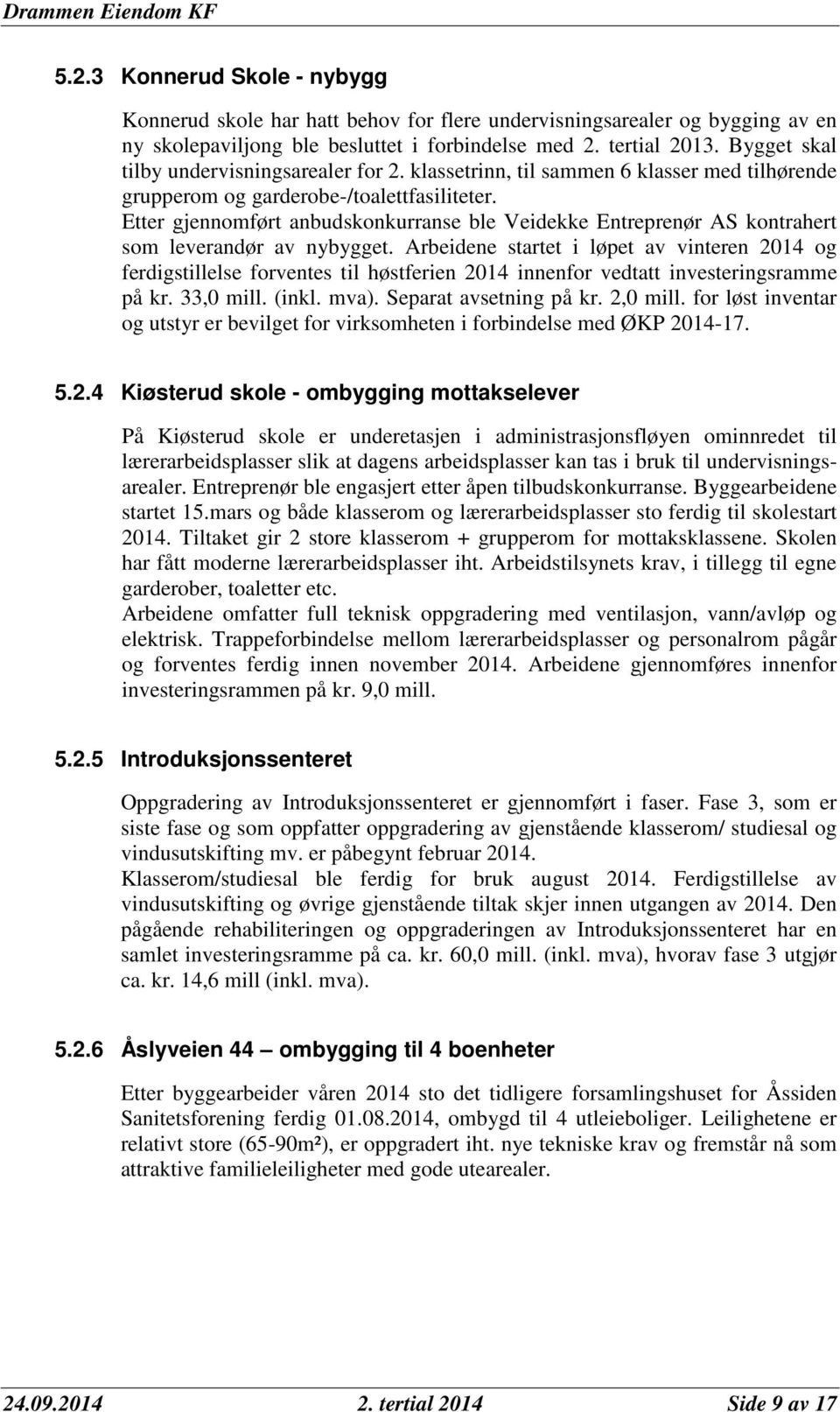 Etter gjennomført anbudskonkurranse ble Veidekke Entreprenør AS kontrahert som leverandør av nybygget.