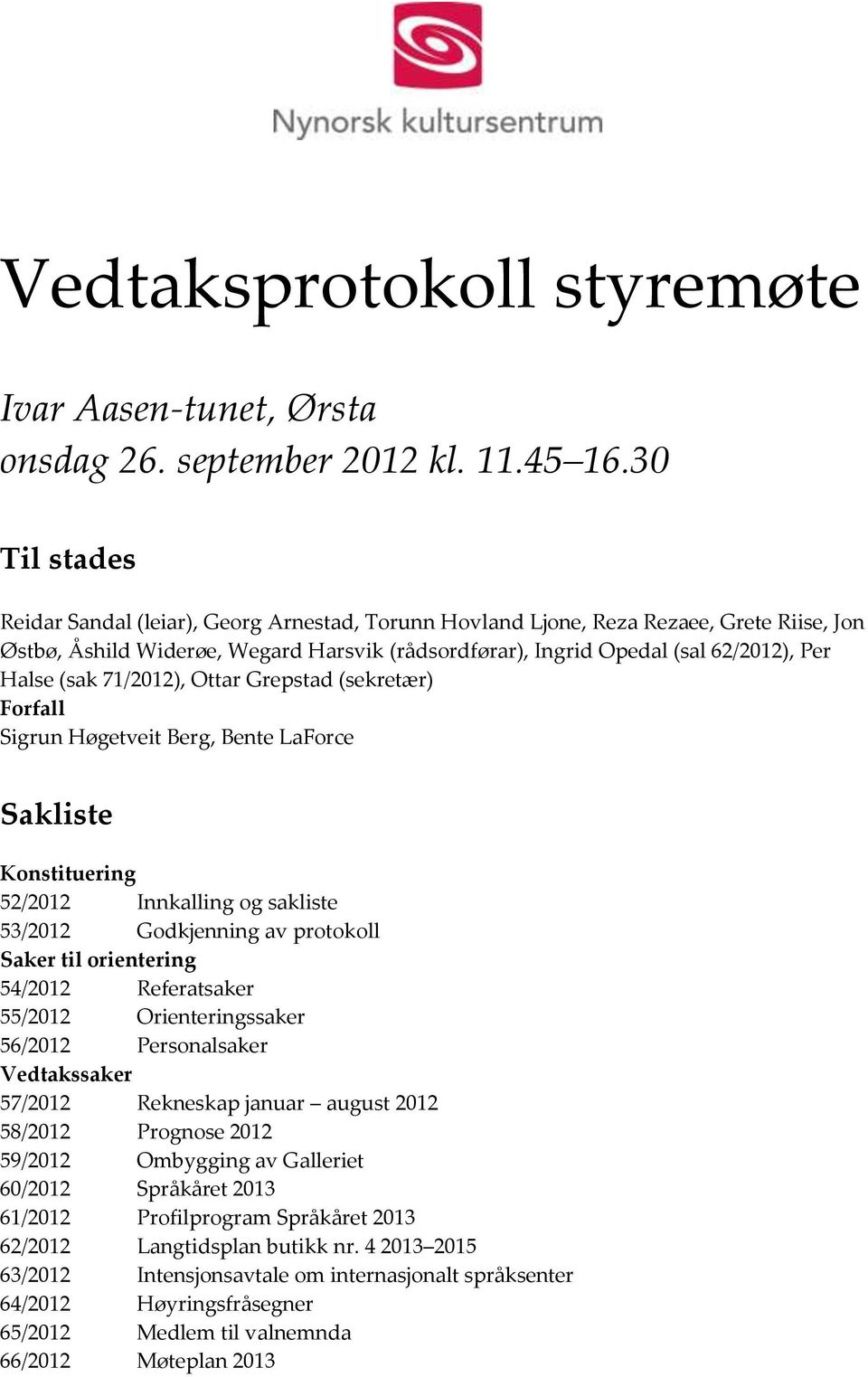 (sak 71/2012), Ottar Grepstad (sekretær) Forfall Sigrun Høgetveit Berg, Bente LaForce Sakliste Konstituering 52/2012 Innkalling og sakliste 53/2012 Godkjenning av protokoll Saker til orientering