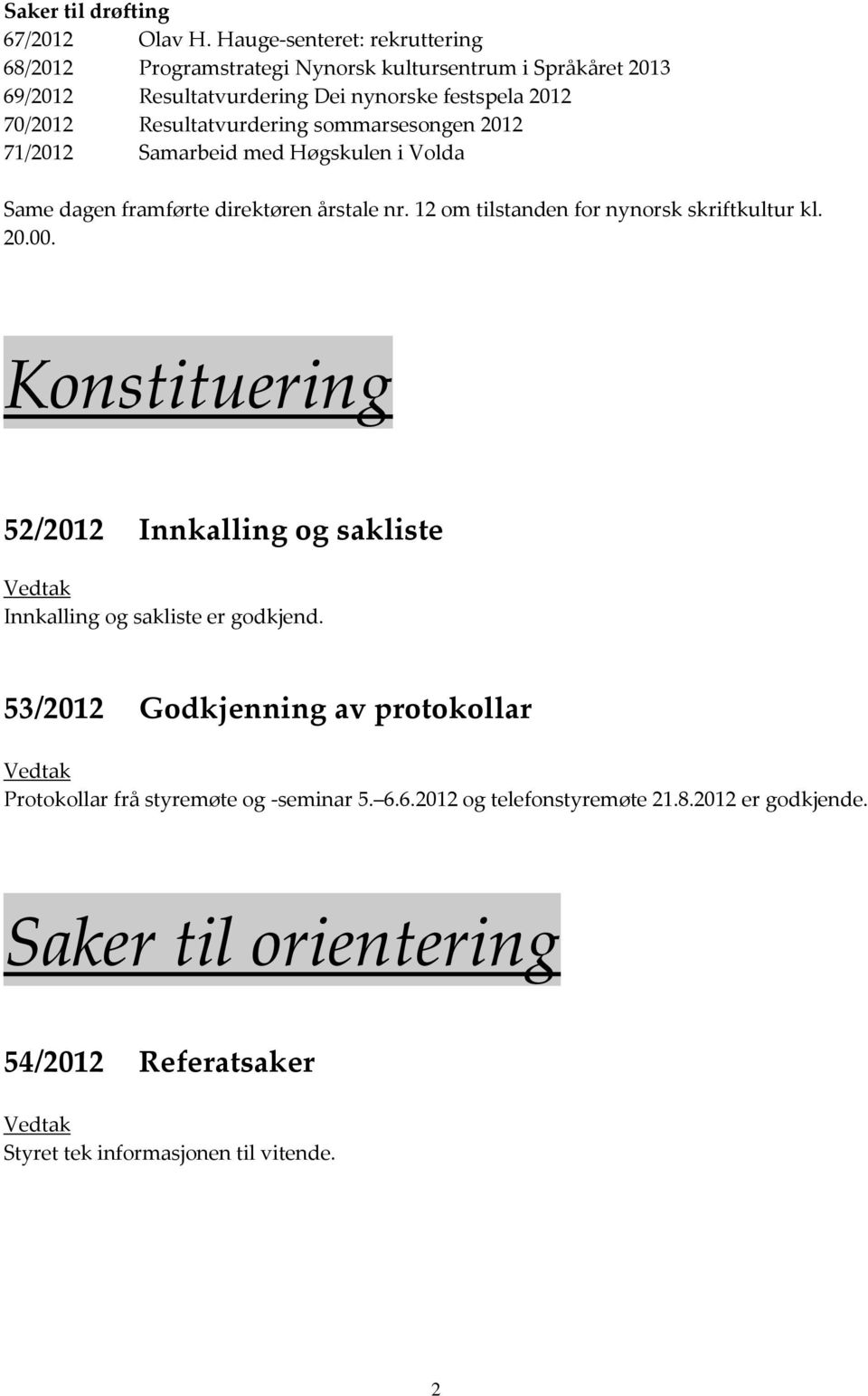 Resultatvurdering sommarsesongen 2012 71/2012 Samarbeid med Høgskulen i Volda Same dagen framførte direktøren årstale nr.