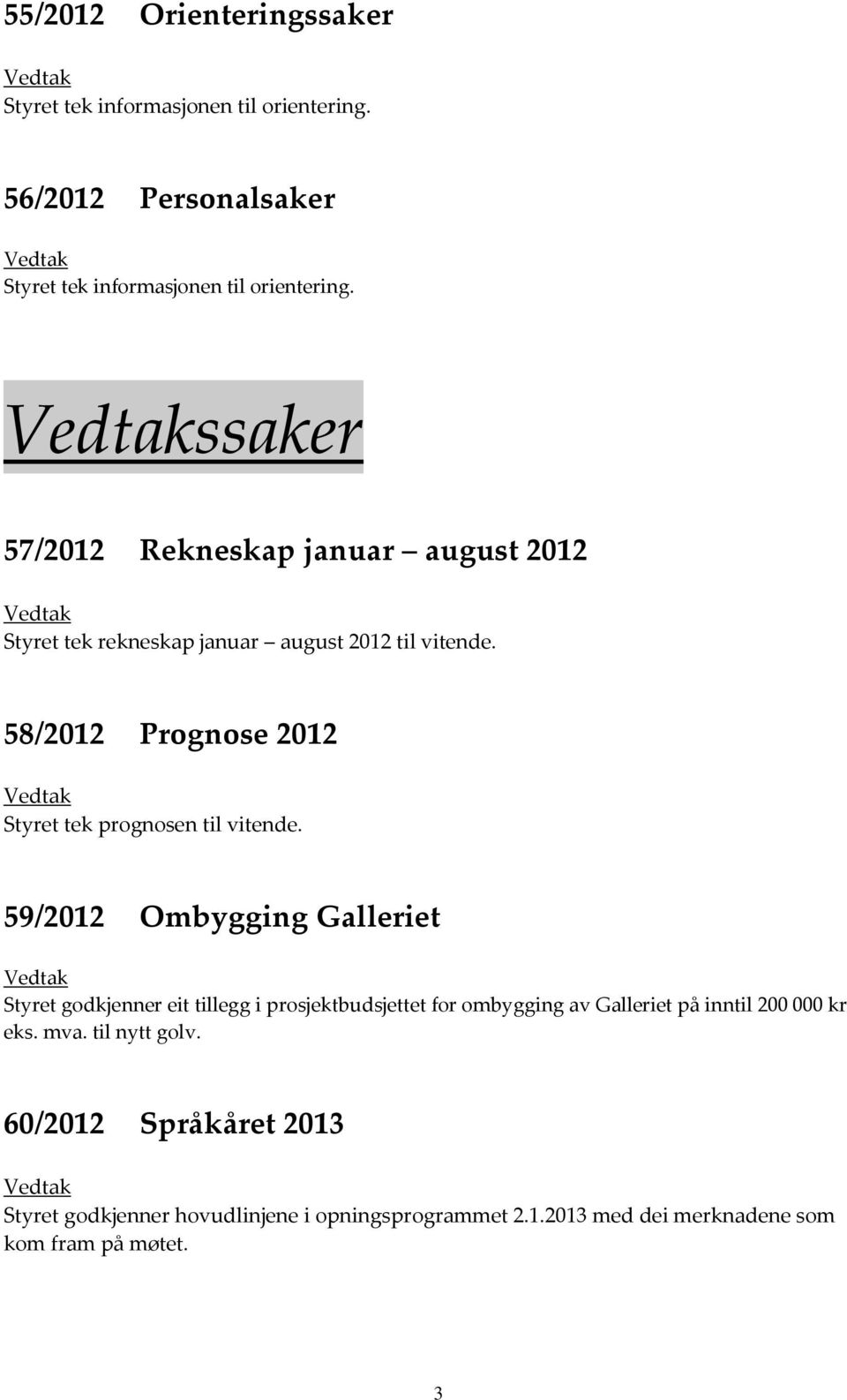 58/2012 Prognose 2012 Styret tek prognosen til vitende.