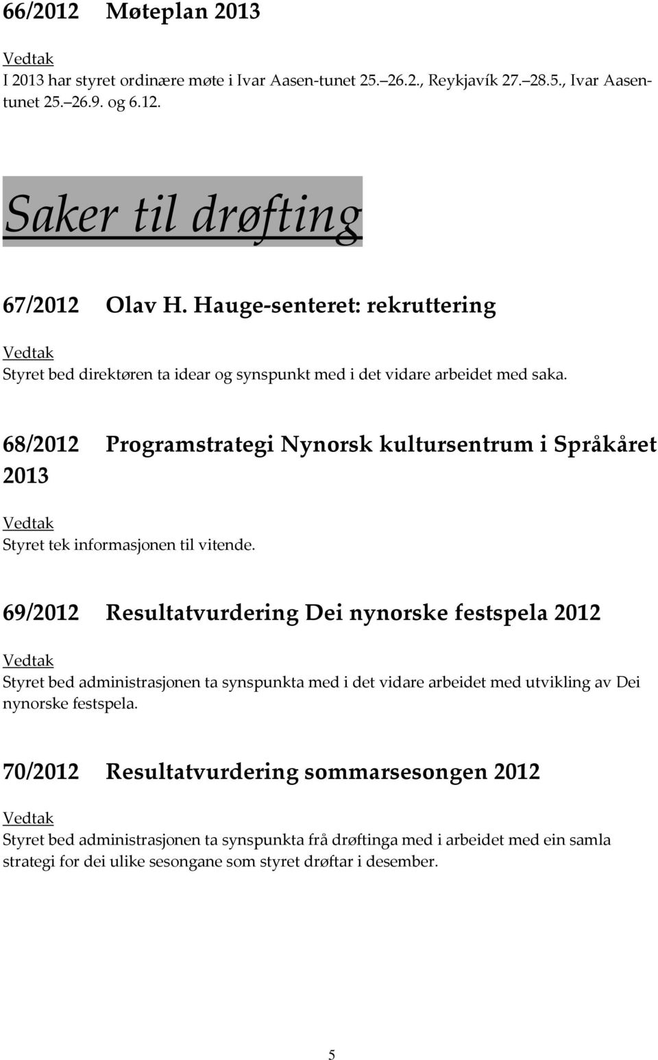 68/2012 Programstrategi Nynorsk kultursentrum i Språkåret 2013 Styret tek informasjonen til vitende.