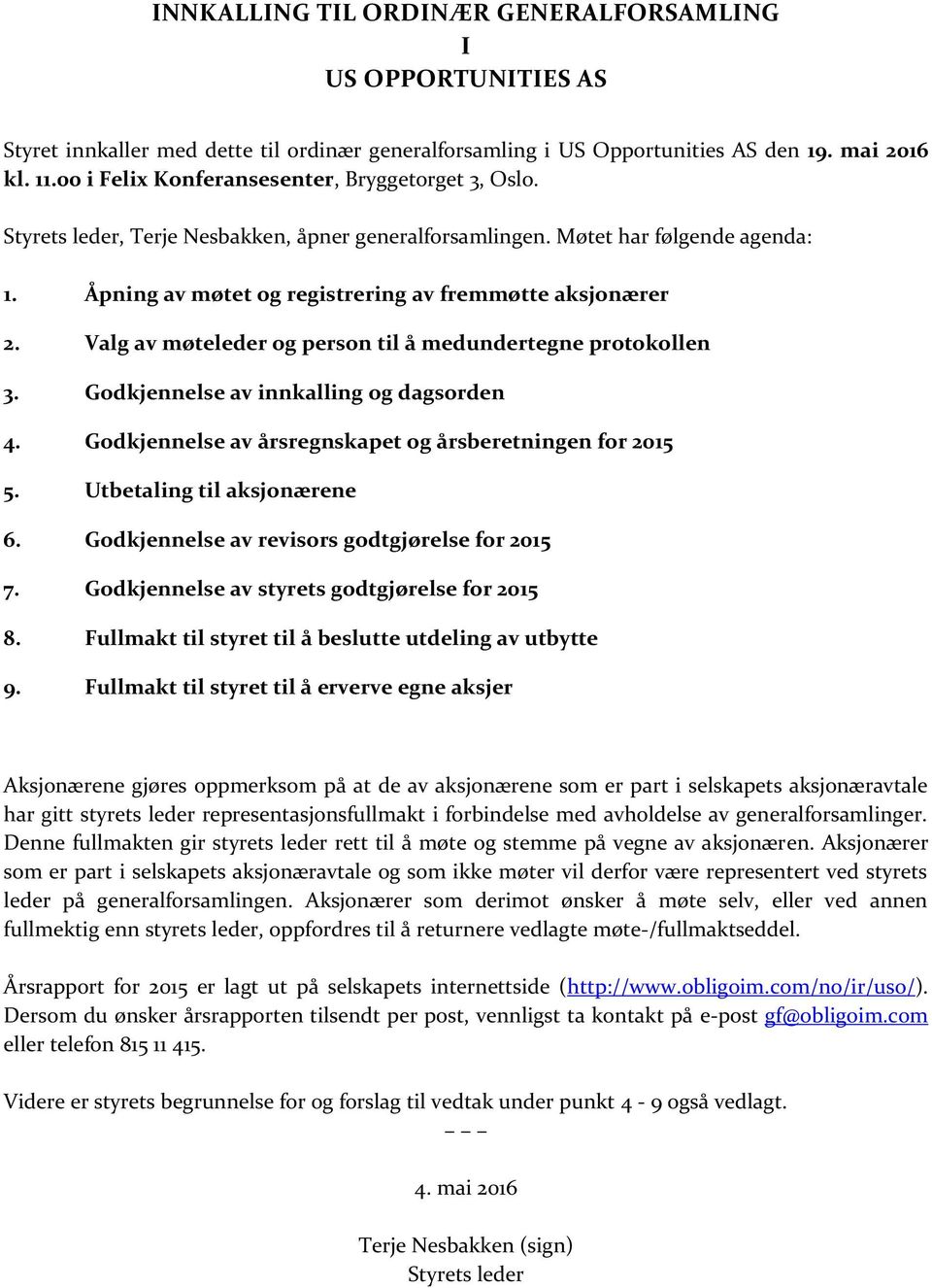 Valg av møteleder og person til å medundertegne protokollen 3. Godkjennelse av innkalling og dagsorden 4. Godkjennelse av årsregnskapet og årsberetningen for 2015 5. Utbetaling til aksjonærene 6.