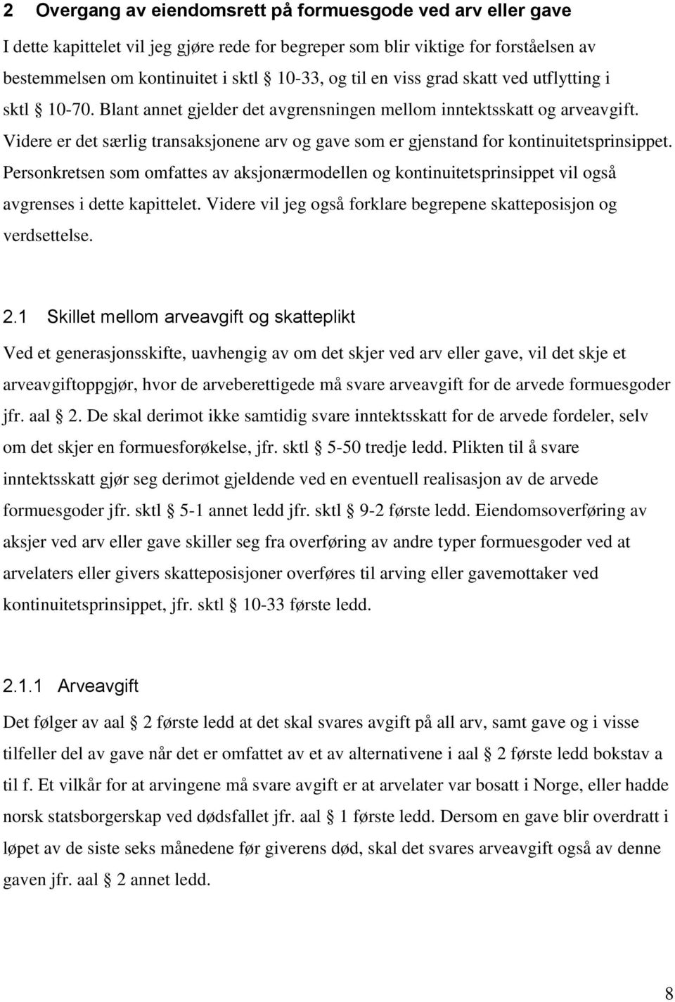 Videre er det særlig transaksjonene arv og gave som er gjenstand for kontinuitetsprinsippet.