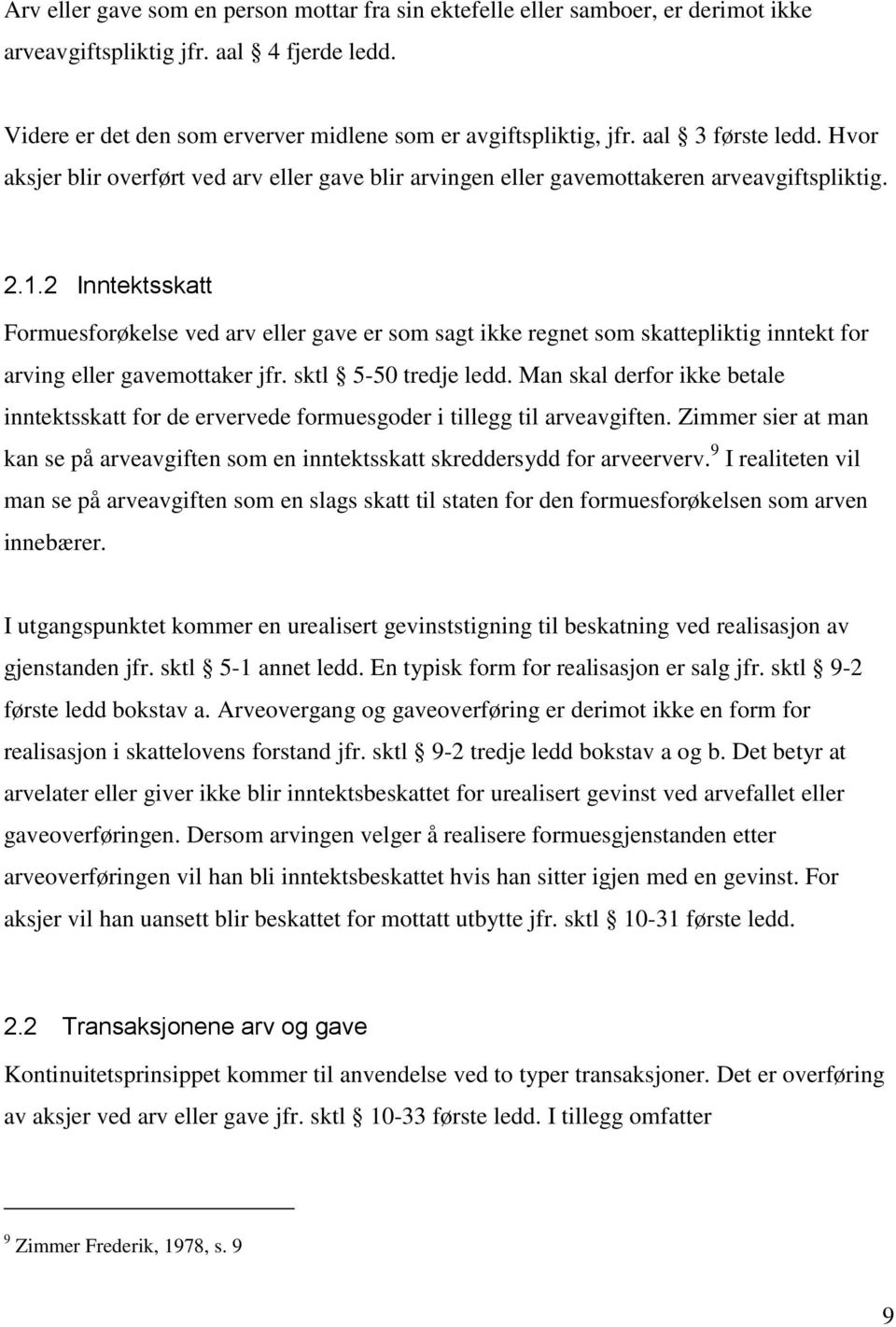 2 Inntektsskatt Formuesforøkelse ved arv eller gave er som sagt ikke regnet som skattepliktig inntekt for arving eller gavemottaker jfr. sktl 5-50 tredje ledd.