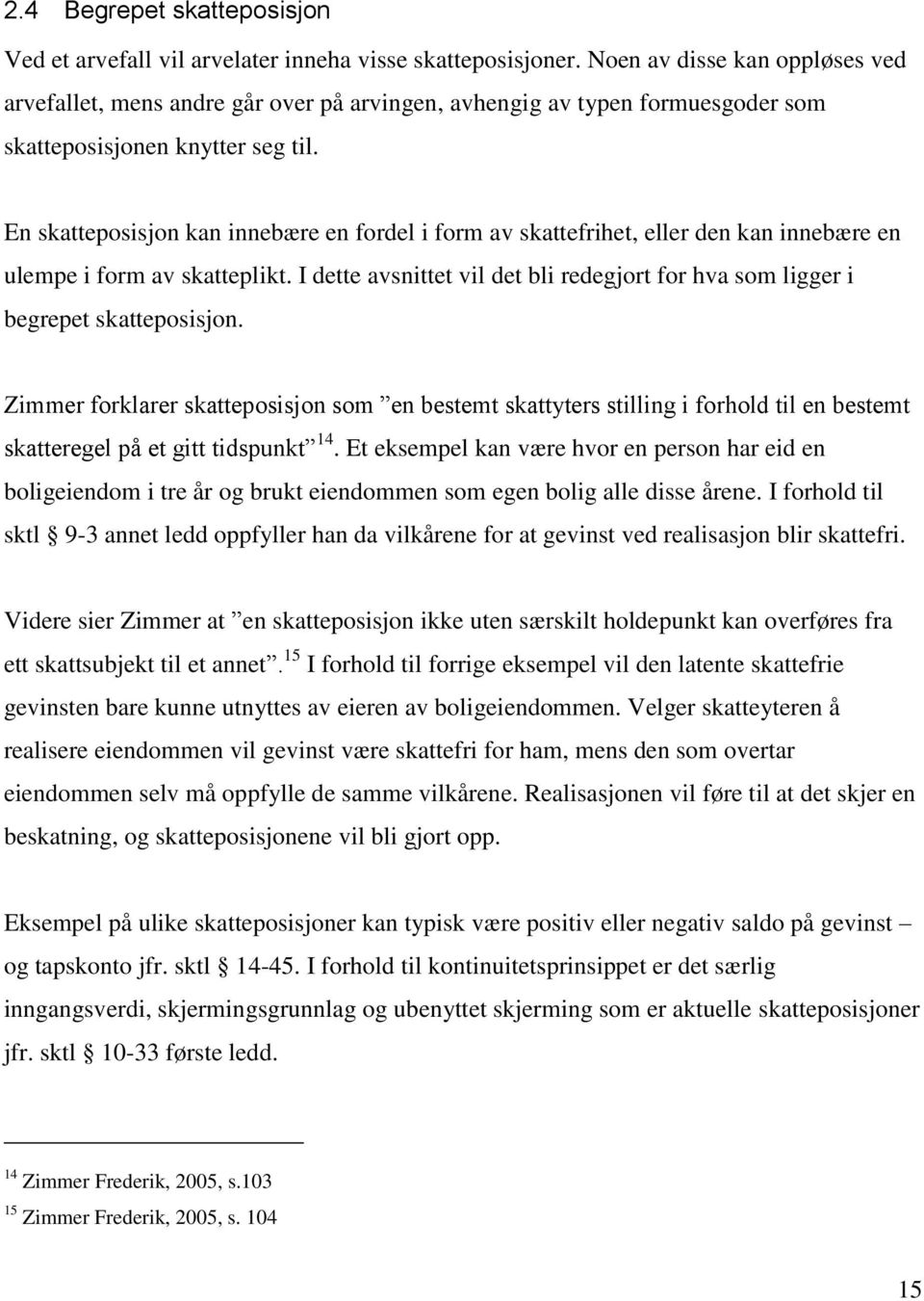 En skatteposisjon kan innebære en fordel i form av skattefrihet, eller den kan innebære en ulempe i form av skatteplikt.