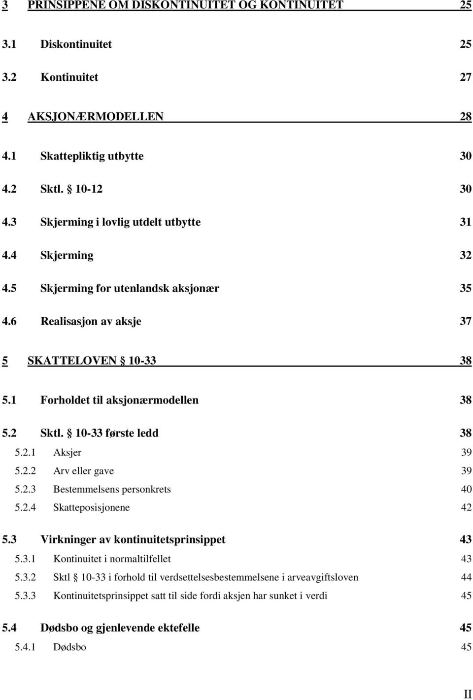 10-33 første ledd 38 5.2.1 Aksjer 39 5.2.2 Arv eller gave 39 5.2.3 Bestemmelsens personkrets 40 5.2.4 Skatteposisjonene 42 5.3 Virkninger av kontinuitetsprinsippet 43 5.3.1 Kontinuitet i normaltilfellet 43 5.
