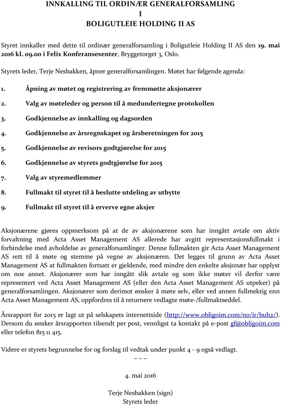 Valg av møteleder og person til å medundertegne protokollen 3. Godkjennelse av innkalling og dagsorden 4. Godkjennelse av årsregnskapet og årsberetningen for 2015 5.