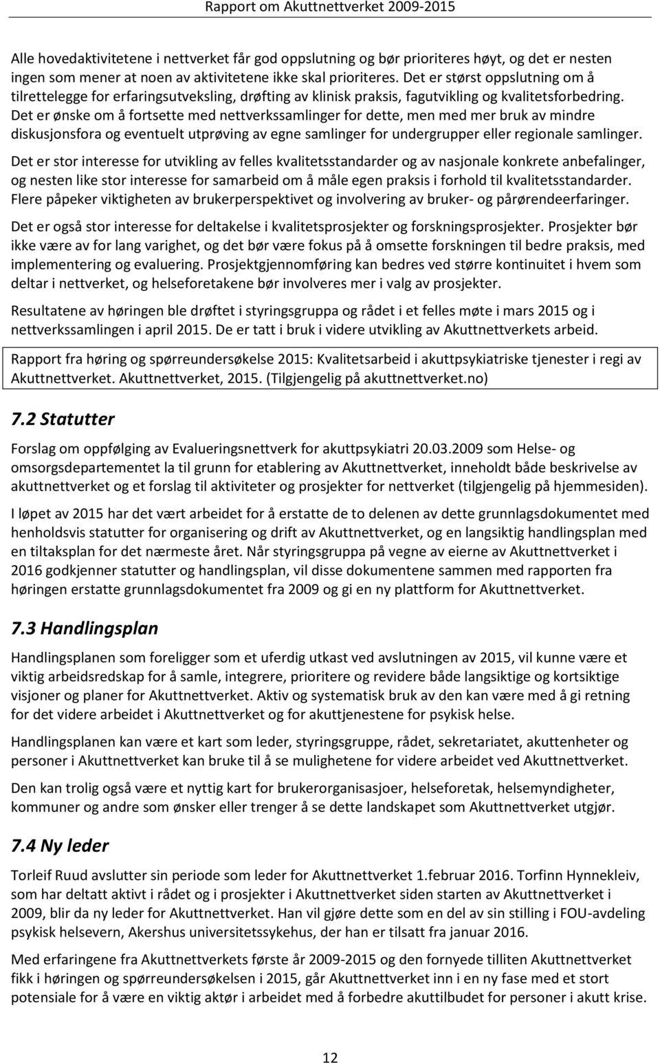 Det er ønske om å fortsette med nettverkssamlinger for dette, men med mer bruk av mindre diskusjonsfora og eventuelt utprøving av egne samlinger for undergrupper eller regionale samlinger.