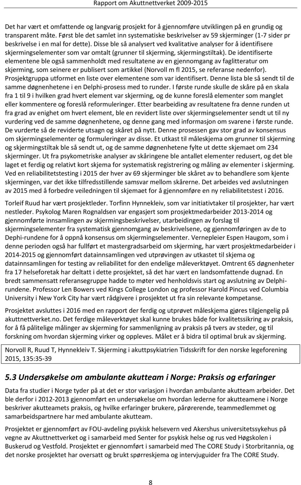 Disse ble så analysert ved kvalitative analyser for å identifisere skjermingselementer som var omtalt (grunner til skjerming, skjermingstiltak).