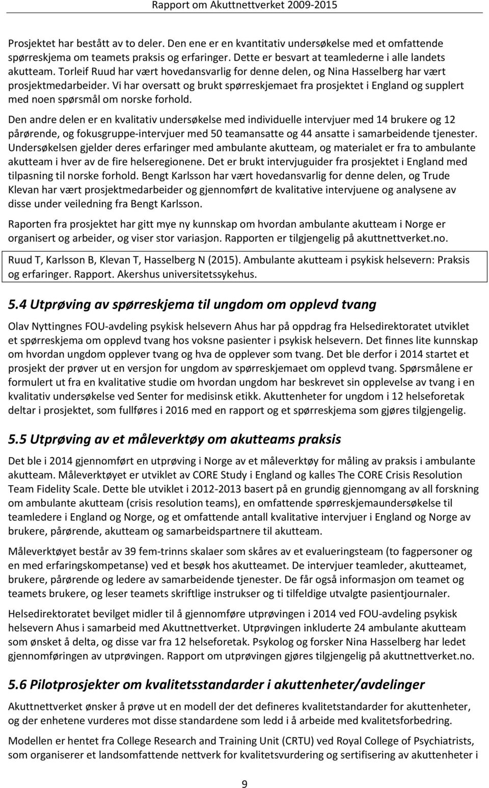 Vi har oversatt og brukt spørreskjemaet fra prosjektet i England og supplert med noen spørsmål om norske forhold.