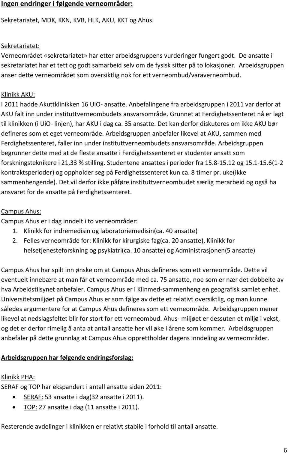 Klinikk AKU: I 2011 hadde Akuttklinikken 16 UiO- ansatte. Anbefalingene fra arbeidsgruppen i 2011 var derfor at AKU falt inn under instituttverneombudets ansvarsområde.