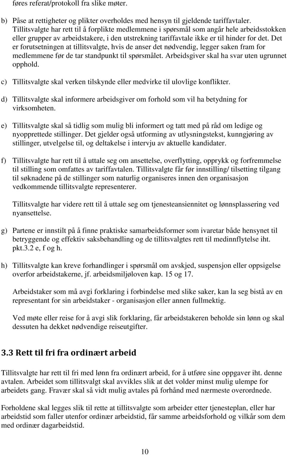 Det er forutsetningen at tillitsvalgte, hvis de anser det nødvendig, legger saken fram for medlemmene før de tar standpunkt til spørsmålet. Arbeidsgiver skal ha svar uten ugrunnet opphold.