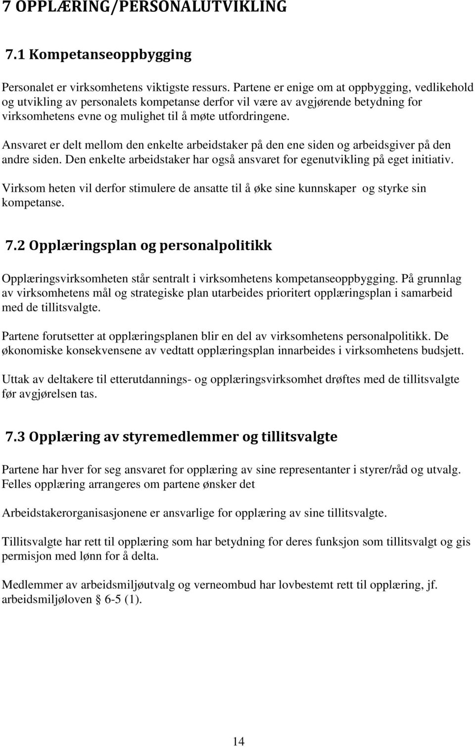 Ansvaret er delt mellom den enkelte arbeidstaker på den ene siden og arbeidsgiver på den andre siden. Den enkelte arbeidstaker har også ansvaret for egenutvikling på eget initiativ.