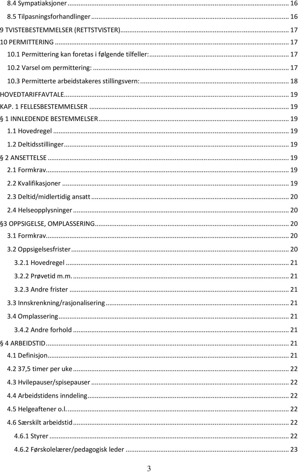 ..19 2.1 Formkrav...19 2.2 Kvalifikasjoner...19 2.3 Deltid/midlertidig ansatt...20 2.4 Helseopplysninger...20 3 OPPSIGELSE, OMPLASSERING...20 3.1 Formkrav...20 3.2 Oppsigelsesfrister...20 3.2.1 Hovedregel.