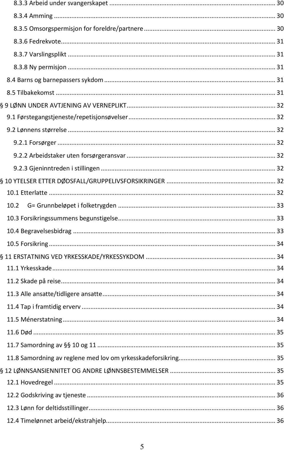 ..32 9.2.3 Gjeninntreden i stillingen...32 10 YTELSER ETTER DØDSFALL/GRUPPELIVSFORSIKRINGER...32 10.1 Etterlatte...32 10.2 G= Grunnbeløpet i folketrygden...33 10.3 Forsikringssummens begunstigelse.