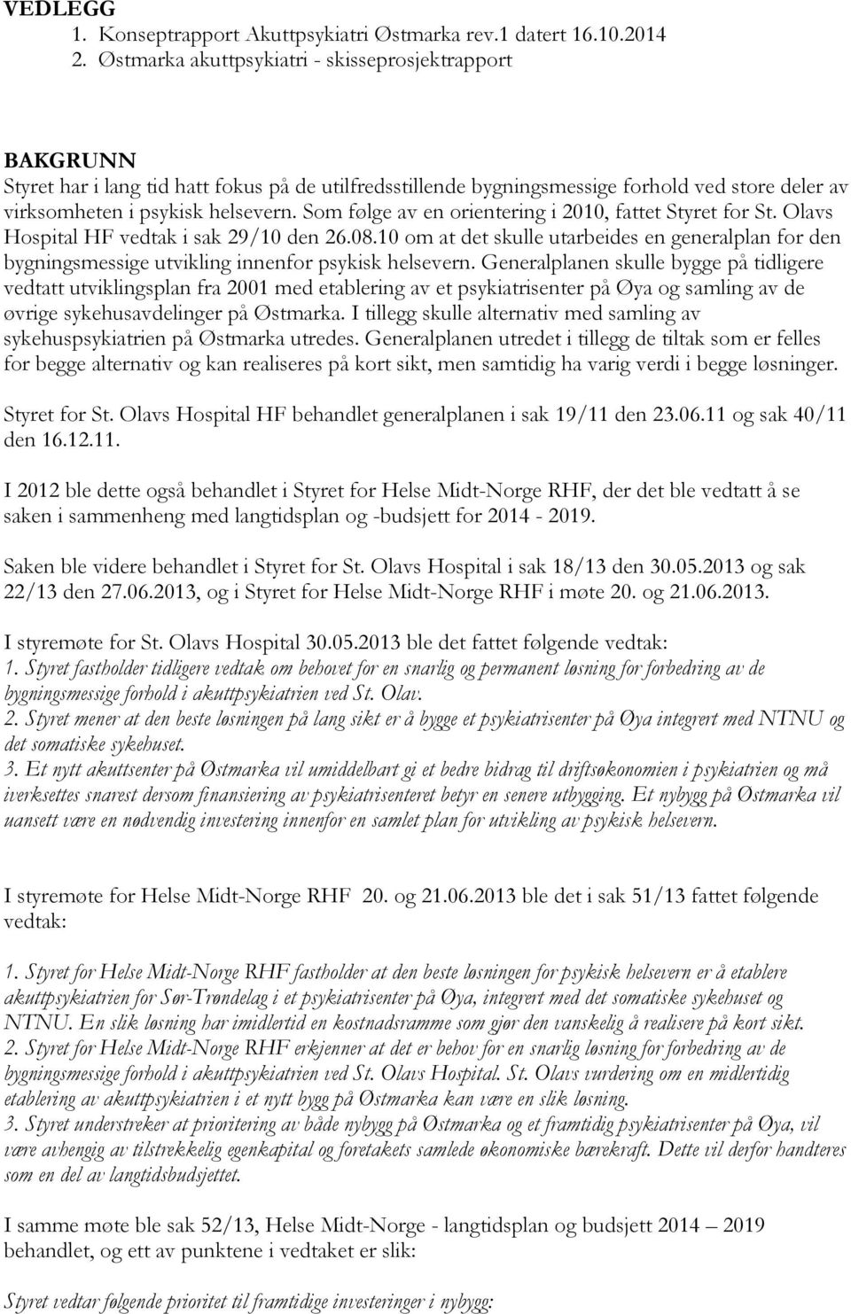 Som følge av en orientering i 2010, fattet Styret for St. Olavs Hospital HF vedtak i sak 29/10 den 26.08.