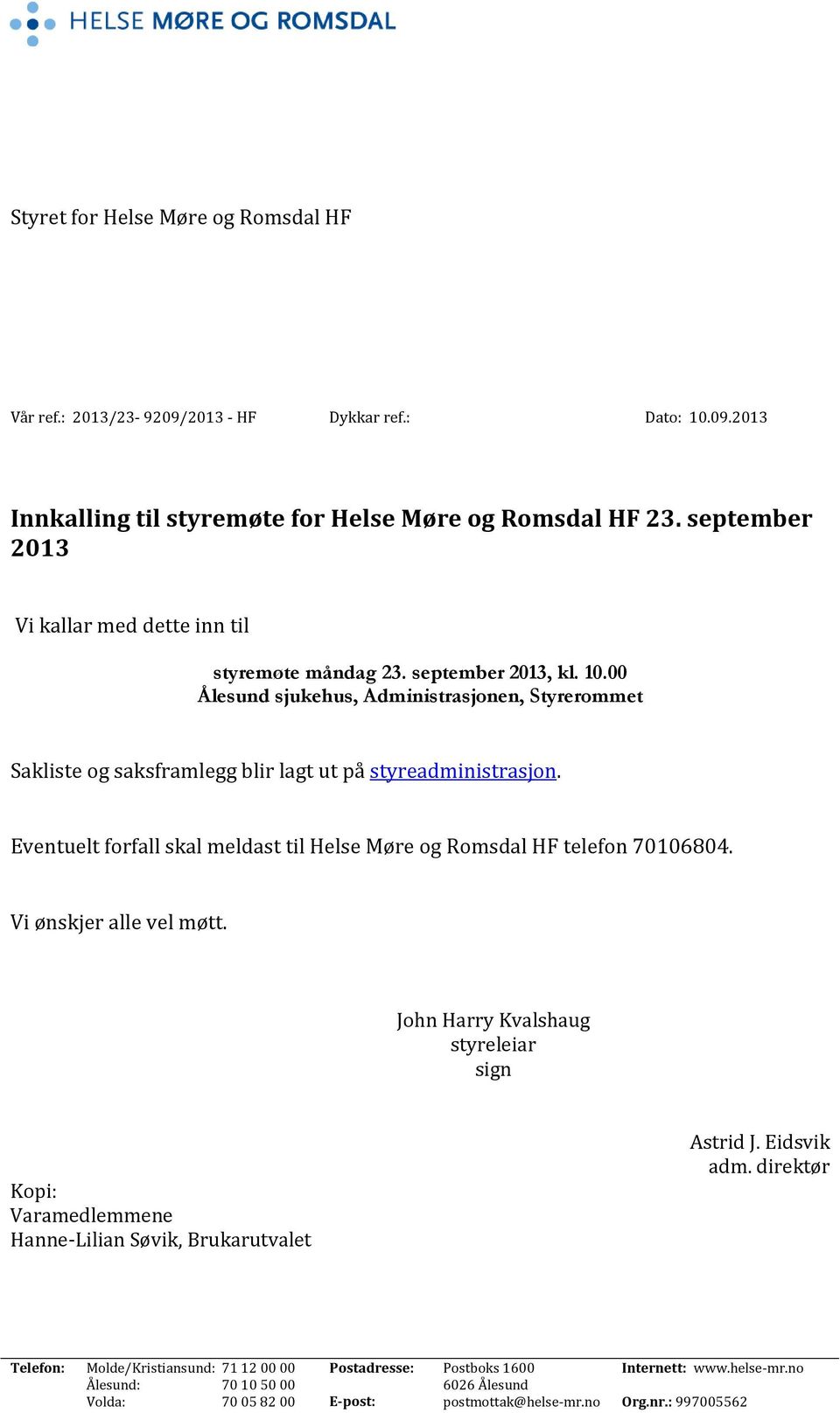 00 Ålesund sjukehus, Administrasjonen, Styrerommet Sakliste og saksframlegg blir lagt ut på styreadministrasjon. Eventuelt forfall skal meldast til Helse Møre og Romsdal HF telefon 70106804.