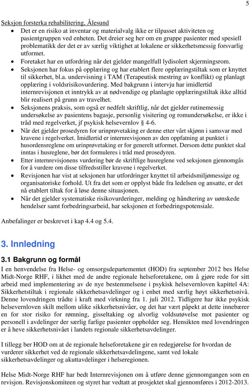 Foretaket har en utfordring når det gjelder mangelfull lydisolert skjermingsrom. Seksjonen har fokus på opplæring og har etablert flere opplæringstiltak som er knyttet til sikkerhet, bl.a. undervisning i TAM (Terapeutisk mestring av konflikt) og planlagt opplæring i voldsrisikovurdering.