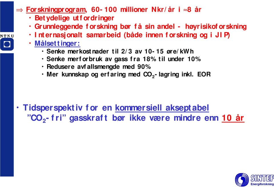 av 10-15 øre/kwh Senke merforbruk av gass fra 18% til under 10% Redusere avfallsmengde med 90% Mer kunnskap og