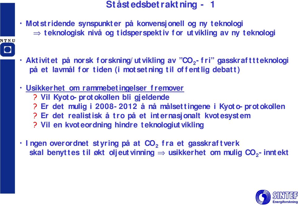 Vil Kyoto-protokollen bli gjeldende? Er det mulig i 2008-2012 å nå målsettingene i Kyoto-protokollen? Er det realistisk å tro på et internasjonalt kvotesystem?