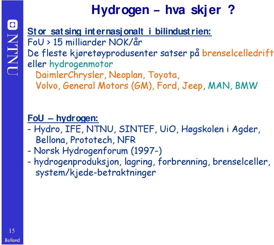 brenselcelledrift eller hydrogenmotor DaimlerChrysler, Neoplan, Toyota, Volvo, General Motors (GM), Ford, Jeep,