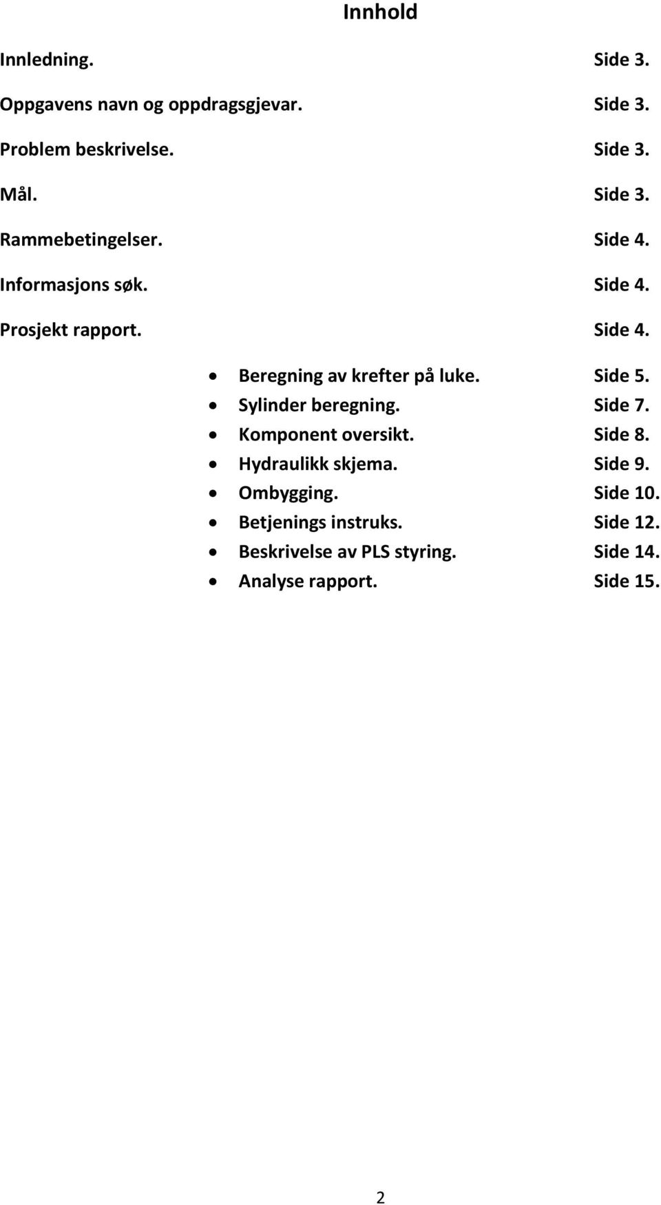 Side 5. Sylinder beregning. Side 7. Komponent oversikt. Side 8. Hydraulikk skjema. Side 9. Ombygging.