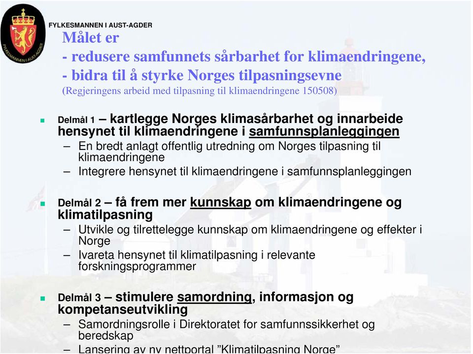 klimaendringene i samfunnsplanleggingen Delmål 2 få frem mer kunnskap om klimaendringene og klimatilpasning Utvikle og tilrettelegge kunnskap om klimaendringene og effekter i Norge Ivareta