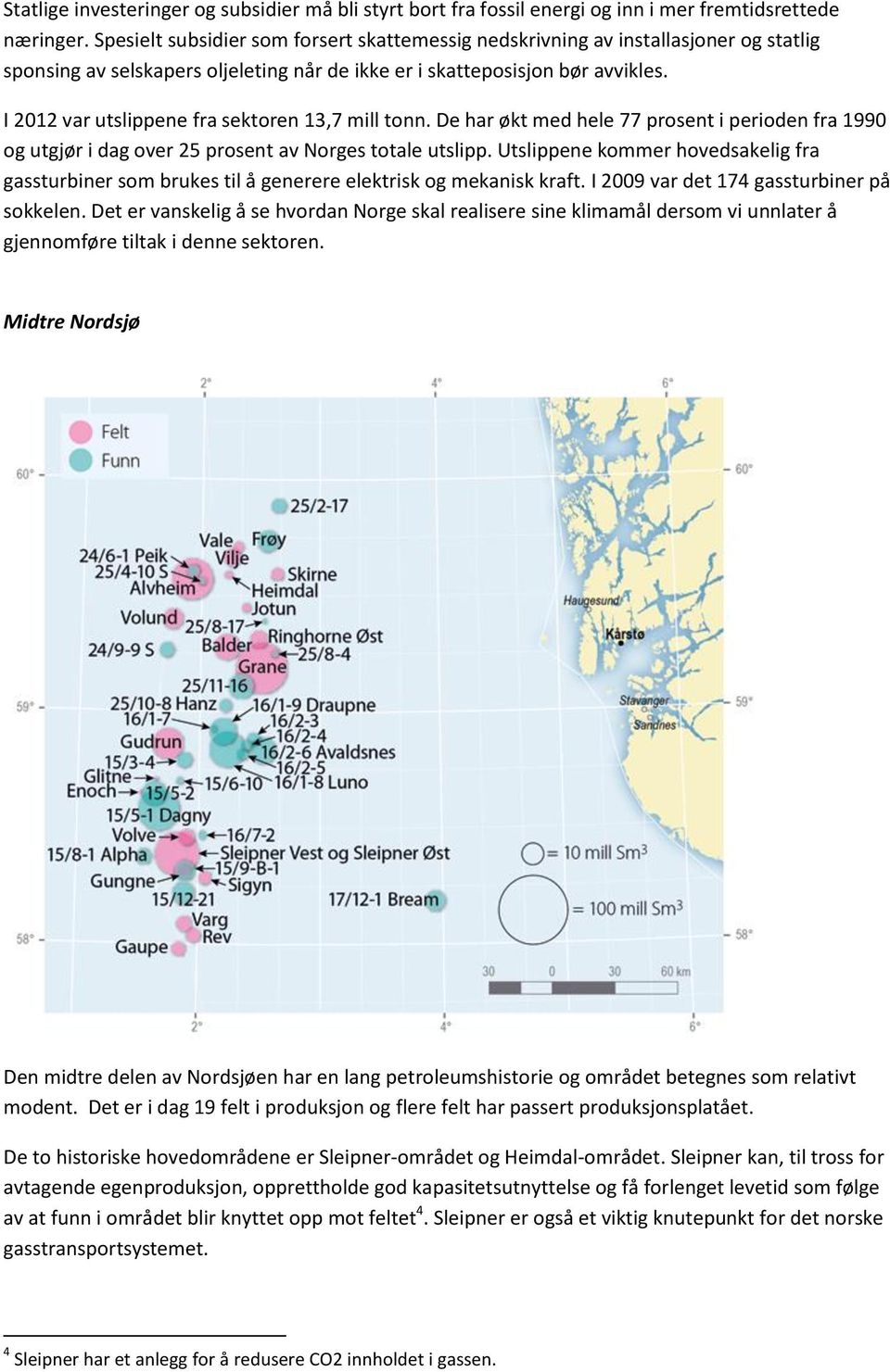 I 2012 var utslippene fra sektoren 13,7 mill tonn. De har økt med hele 77 prosent i perioden fra 1990 og utgjør i dag over 25 prosent av Norges totale utslipp.